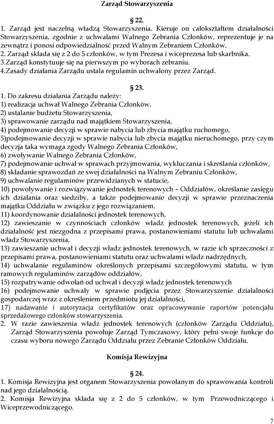 Zarząd składa się z 2 do 5 członków, w tym Prezesa i wiceprezesa lub skarbnika. 3.Zarząd konstytuuje się na pierwszym po wyborach zebraniu. 4.