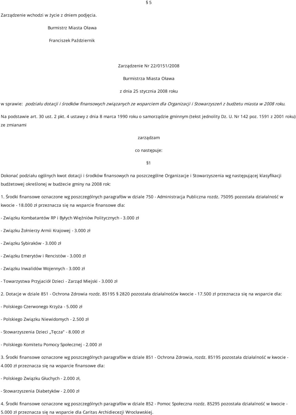 wsparciem dla Organizacji i Stowarzyszeń z budżetu miasta w 2008 roku. Na podstawie art. 30 ust. 2 pkt. 4 ustawy z dnia 8 marca 1990 roku o samorządzie gminnym (tekst jednolity Dz. U. Nr 142 poz.