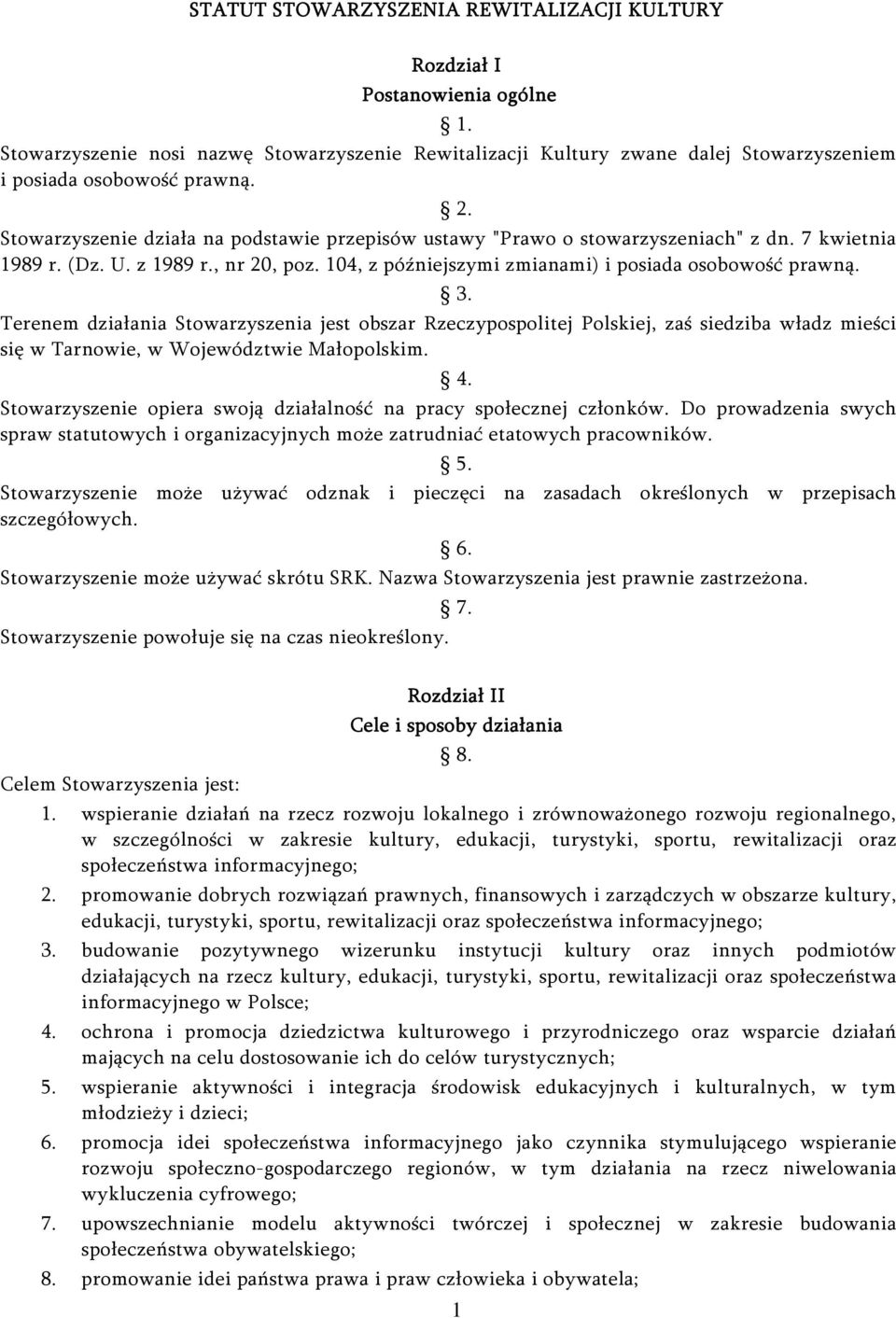 Terenem działania Stowarzyszenia jest obszar Rzeczypospolitej Polskiej, zaś siedziba władz mieści się w Tarnowie, w Województwie Małopolskim. 4.