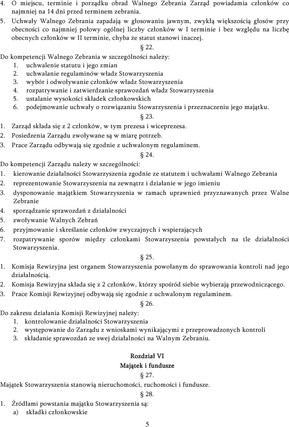 terminie, chyba że statut stanowi inaczej. 22. Do kompetencji Walnego Zebrania w szczególności należy: 1. uchwalenie statutu i jego zmian 2. uchwalanie regulaminów władz Stowarzyszenia 3.