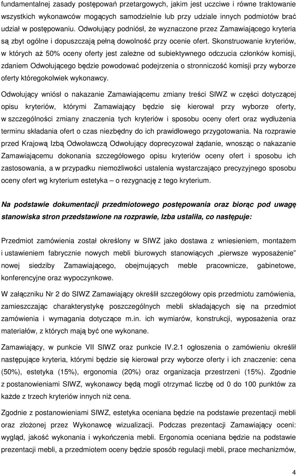 Skonstruowanie kryteriów, w których aŝ 50% oceny oferty jest zaleŝne od subiektywnego odczucia członków komisji, zdaniem Odwołującego będzie powodować podejrzenia o stronniczość komisji przy wyborze