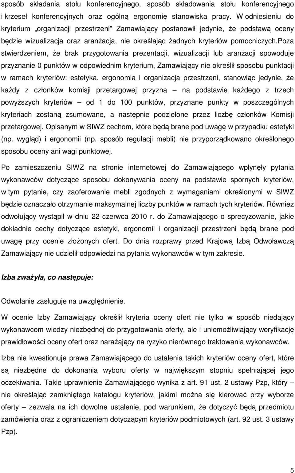 poza stwierdzeniem, Ŝe brak przygotowania prezentacji, wizualizacji lub aranŝacji spowoduje przyznanie 0 punktów w odpowiednim kryterium, Zamawiający nie określił sposobu punktacji w ramach