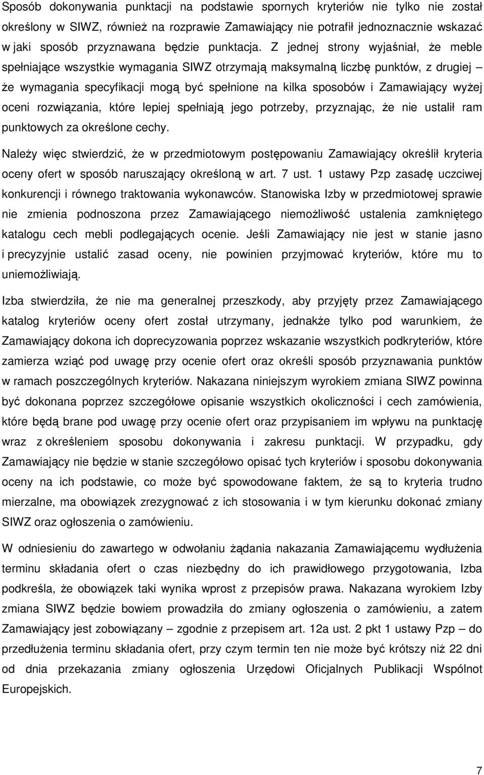 Z jednej strony wyjaśniał, Ŝe meble spełniające wszystkie wymagania SIWZ otrzymają maksymalną liczbę punktów, z drugiej Ŝe wymagania specyfikacji mogą być spełnione na kilka sposobów i Zamawiający