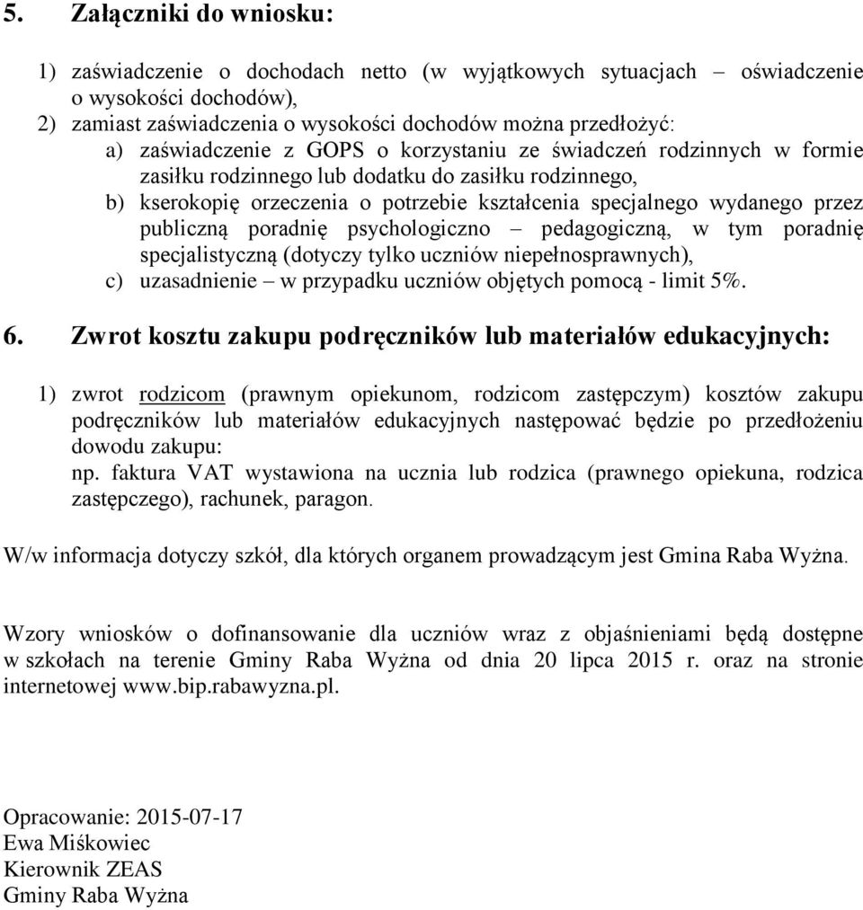 psychologiczno pedagogiczną, w tym poradnię specjalistyczną (tyczy tylko uczniów niepełnosprawnych), c) uzasadnienie w przypadku uczniów objętych pomocą - limit 5%. 6.