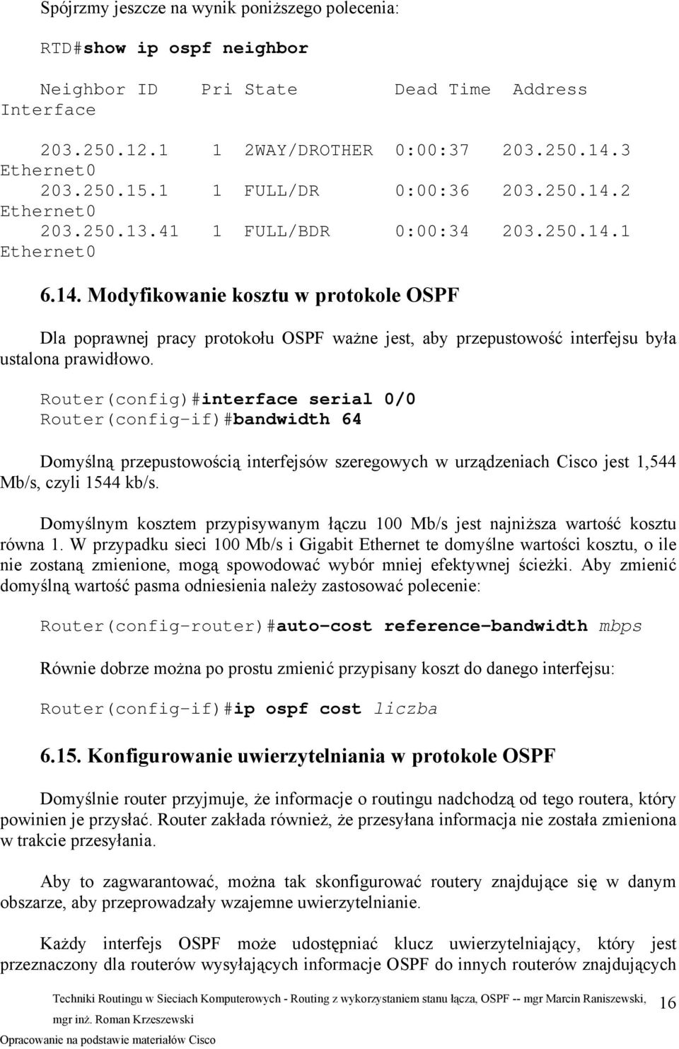 Router(config)#interface serial 0/0 Router(config-if)#bandwidth 64 Domyślną przepustowością interfejsów szeregowych w urządzeniach Cisco jest 1,544 Mb/s, czyli 1544 kb/s.