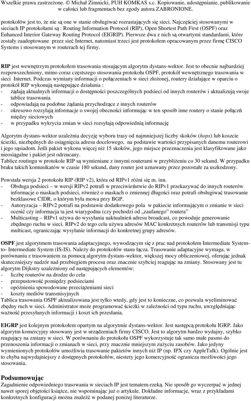 Pierwsze dwa z nich są otwartymi standardami, które zostały zaadoptowane przez sieć Internet, natomiast trzeci jest protokołem opracowanym przez firmę CISCO Systems i stosowanym w routerach tej firmy.