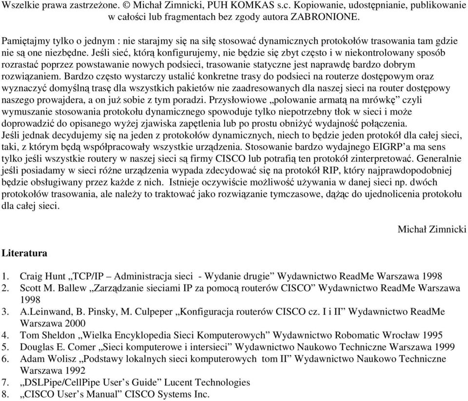 Bardzo często wystarczy ustalić konkretne trasy do podsieci na routerze dostępowym oraz wyznaczyć domyślną trasę dla wszystkich pakietów nie zaadresowanych dla naszej sieci na router dostępowy