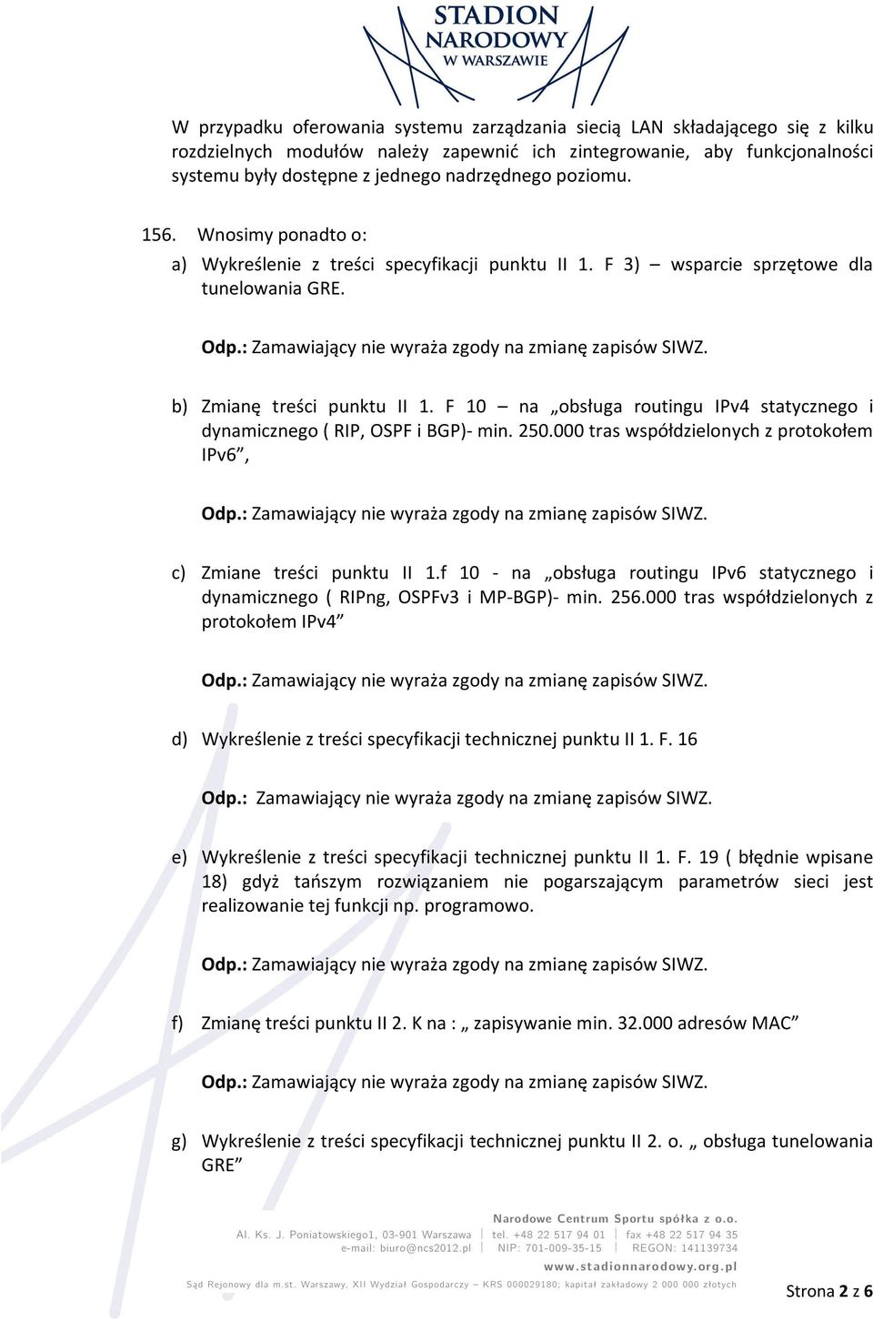 F 10 na obsługa routingu IPv4 statycznego i dynamicznego ( RIP, OSPF i BGP)- min. 250.000 tras współdzielonych z protokołem IPv6, c) Zmiane treści punktu II 1.