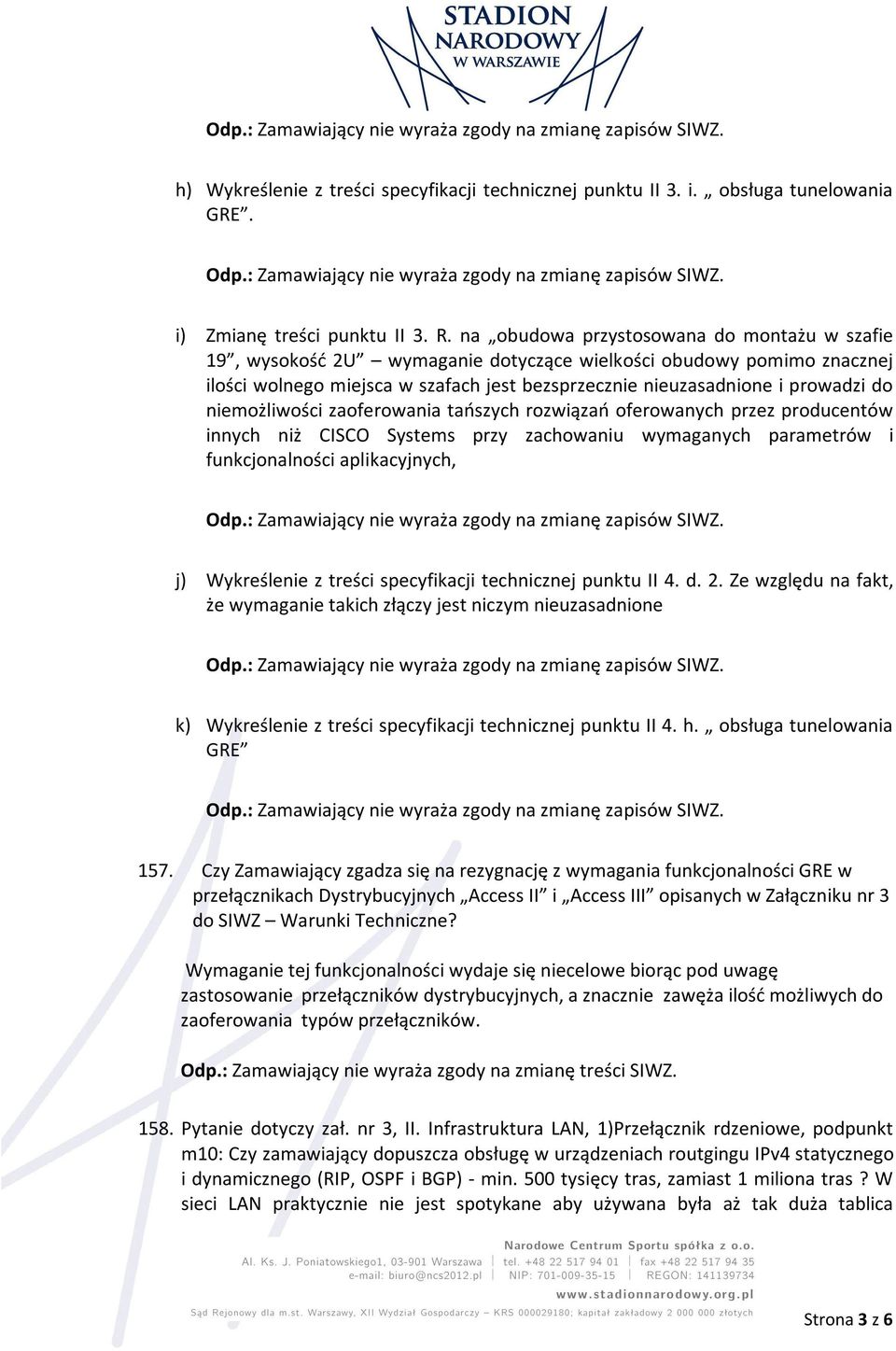 niemożliwości zaoferowania tańszych rozwiązań oferowanych przez producentów innych niż CISCO Systems przy zachowaniu wymaganych parametrów i funkcjonalności aplikacyjnych, j) Wykreślenie z treści