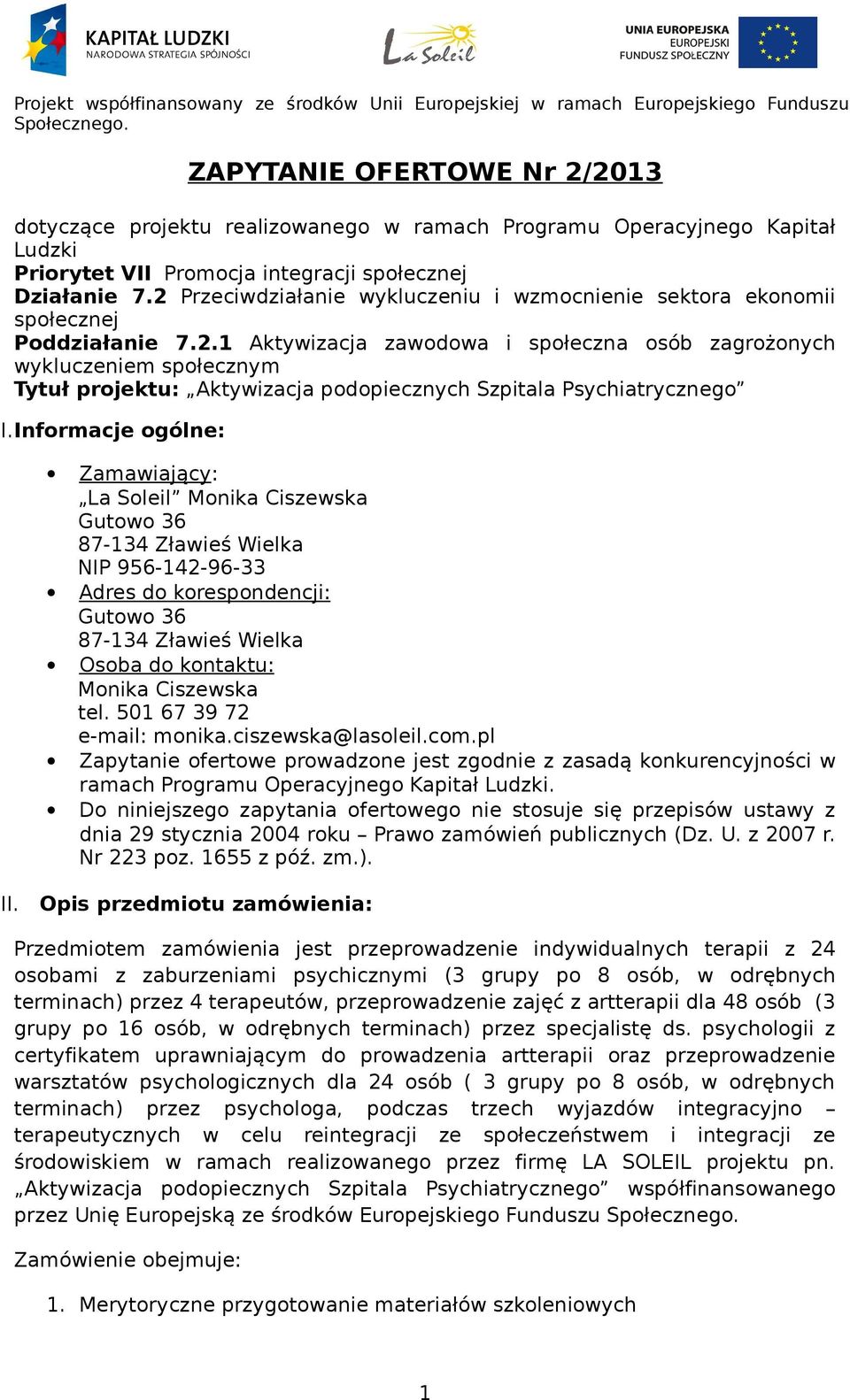 Informacje ogólne: Zamawiający: La Soleil Monika Ciszewska Gutowo 36 87-134 Zławieś Wielka NIP 956-142-96-33 Adres do korespondencji: Gutowo 36 87-134 Zławieś Wielka Osoba do kontaktu: Monika