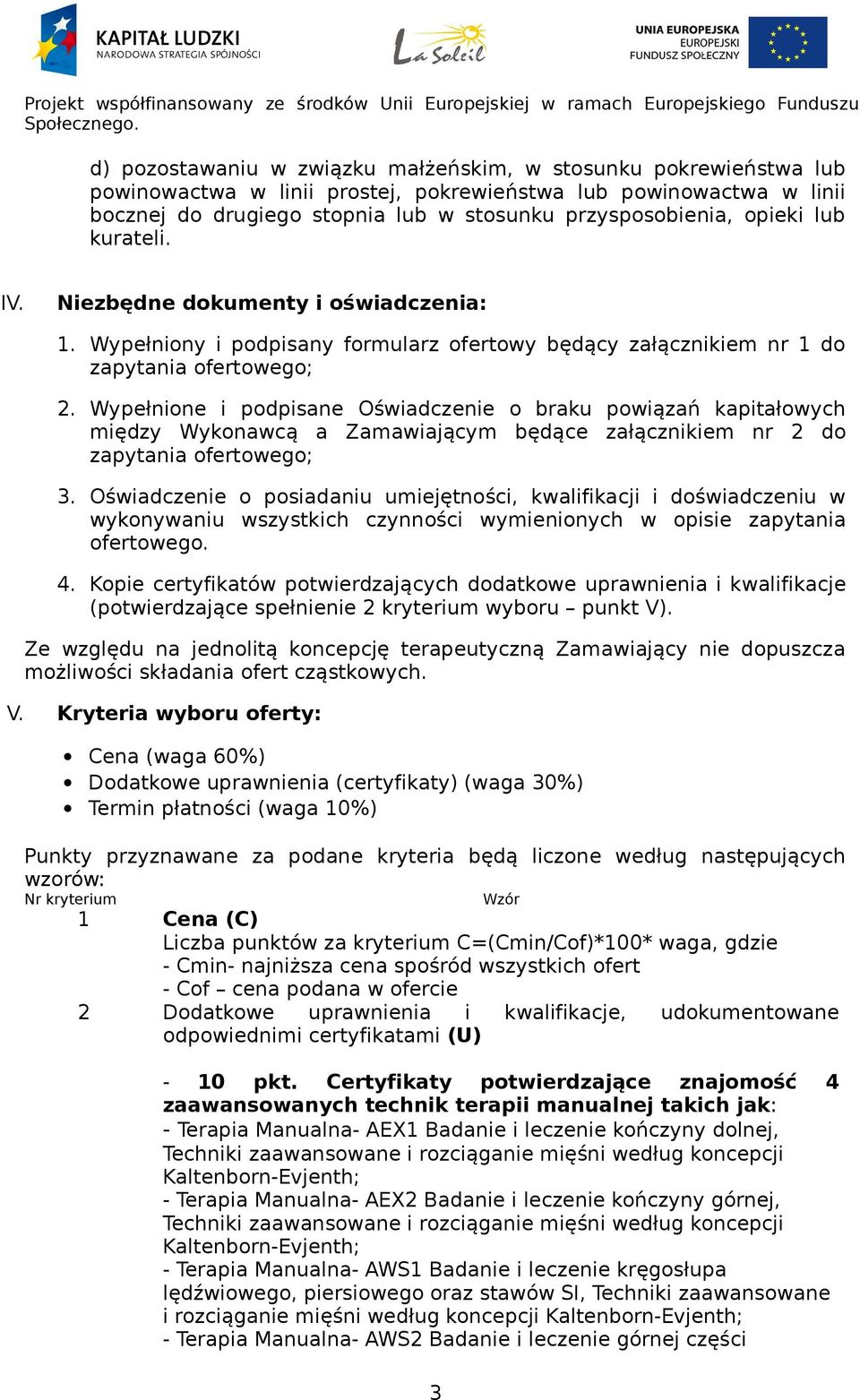 Wypełnione i podpisane Oświadczenie o braku powiązań kapitałowych między Wykonawcą a Zamawiającym będące załącznikiem nr 2 do zapytania ofertowego; 3.