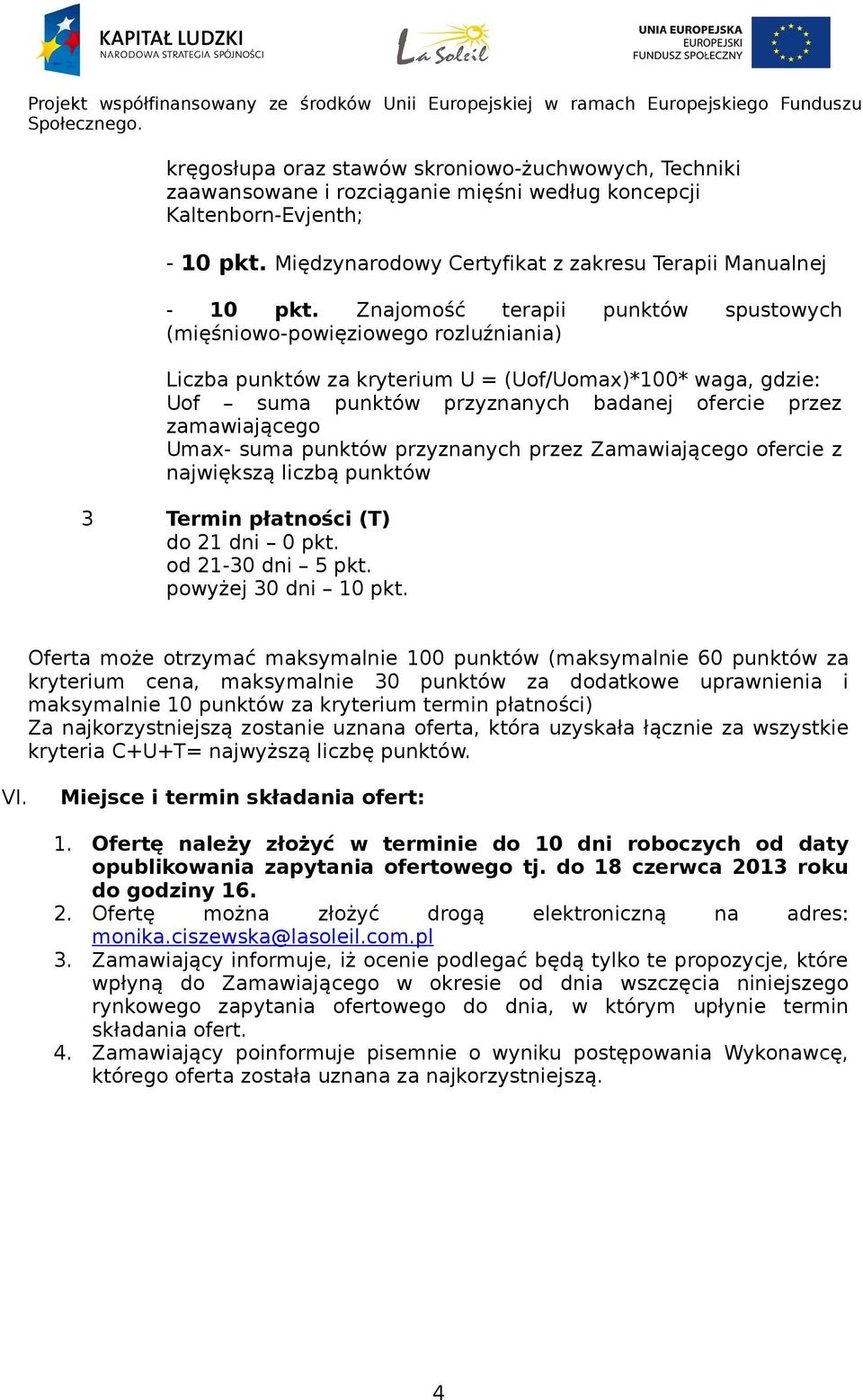 zamawiającego Umax- suma punktów przyznanych przez Zamawiającego ofercie z największą liczbą punktów 3 Termin płatności (T) do 21 dni 0 pkt. od 21-30 dni 5 pkt. powyżej 30 dni 10 pkt.