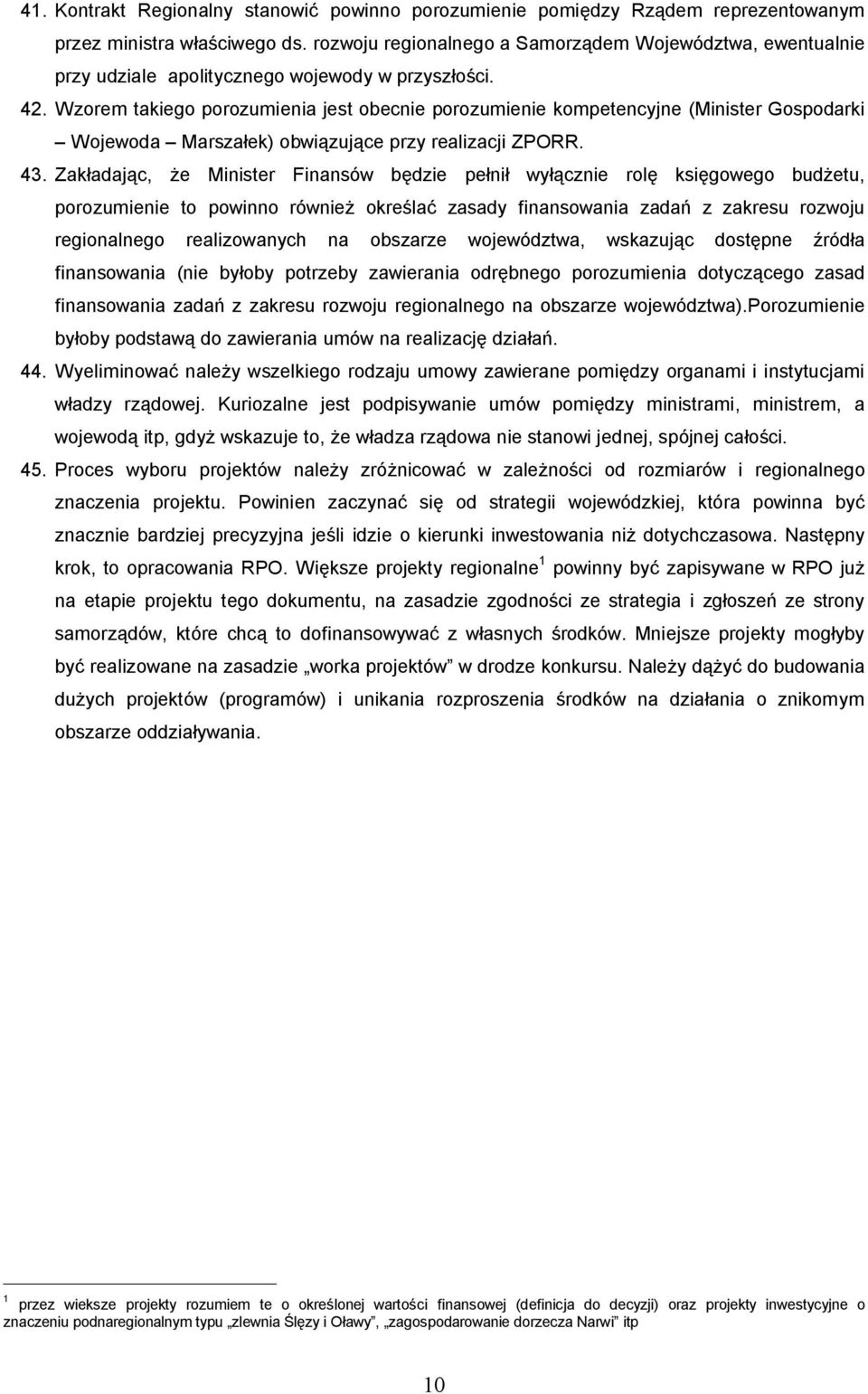 Wzorem takiego porozumienia jest obecnie porozumienie kompetencyjne (Minister Gospodarki Wojewoda Marsza ek) obwi zuj ce przy realizacji ZPORR. 43.