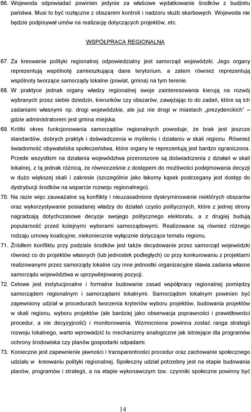 Jego organy reprezentuj wspólnot zamieszkuj dane terytorium, a zatem równie reprezentuj wspólnoty tworz ce samorz dy lokalne (powiat, gmina) na tym terenie. 68.