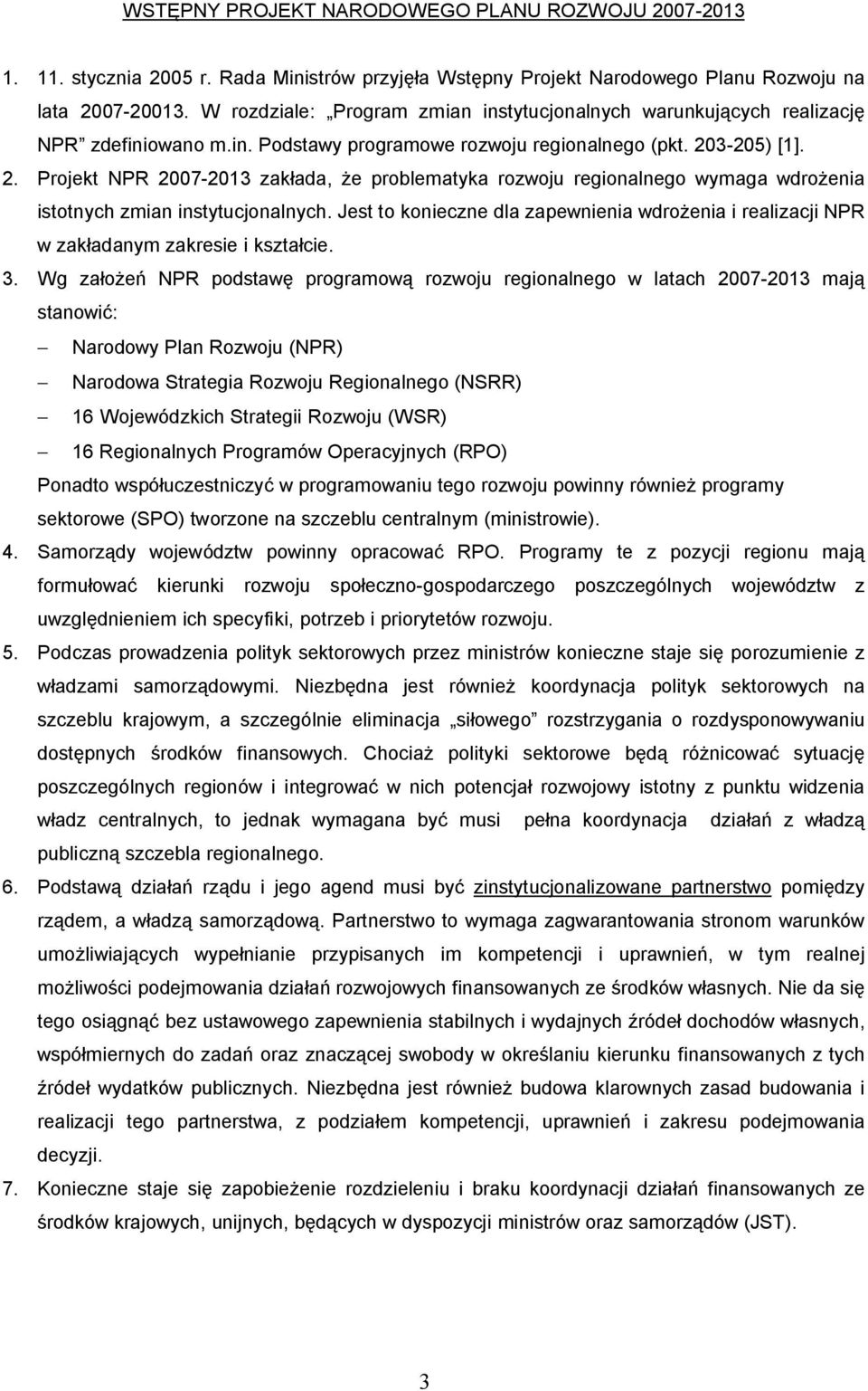 3-205) [1]. 2. Projekt NPR 2007-2013 zak ada, e problematyka rozwoju regionalnego wymaga wdro enia istotnych zmian instytucjonalnych.