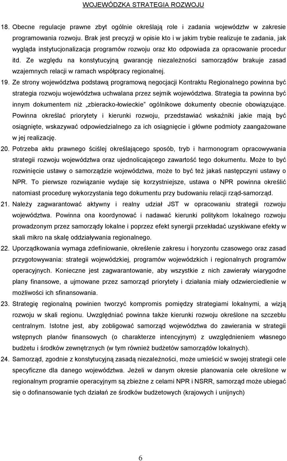 Ze wzgl du na konstytucyjn gwarancj niezale no ci samorz dów brakuje zasad wzajemnych relacji w ramach wspó pracy regionalnej. 19.