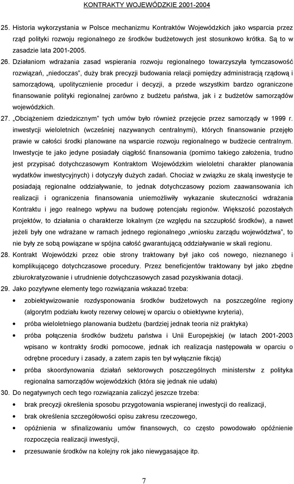 26. Dzia aniom wdra ania zasad wspierania rozwoju regionalnego towarzyszy a tymczasowo rozwi za, niedoczas, du y brak precyzji budowania relacji pomi dzy administracj rz dow i samorz dow,