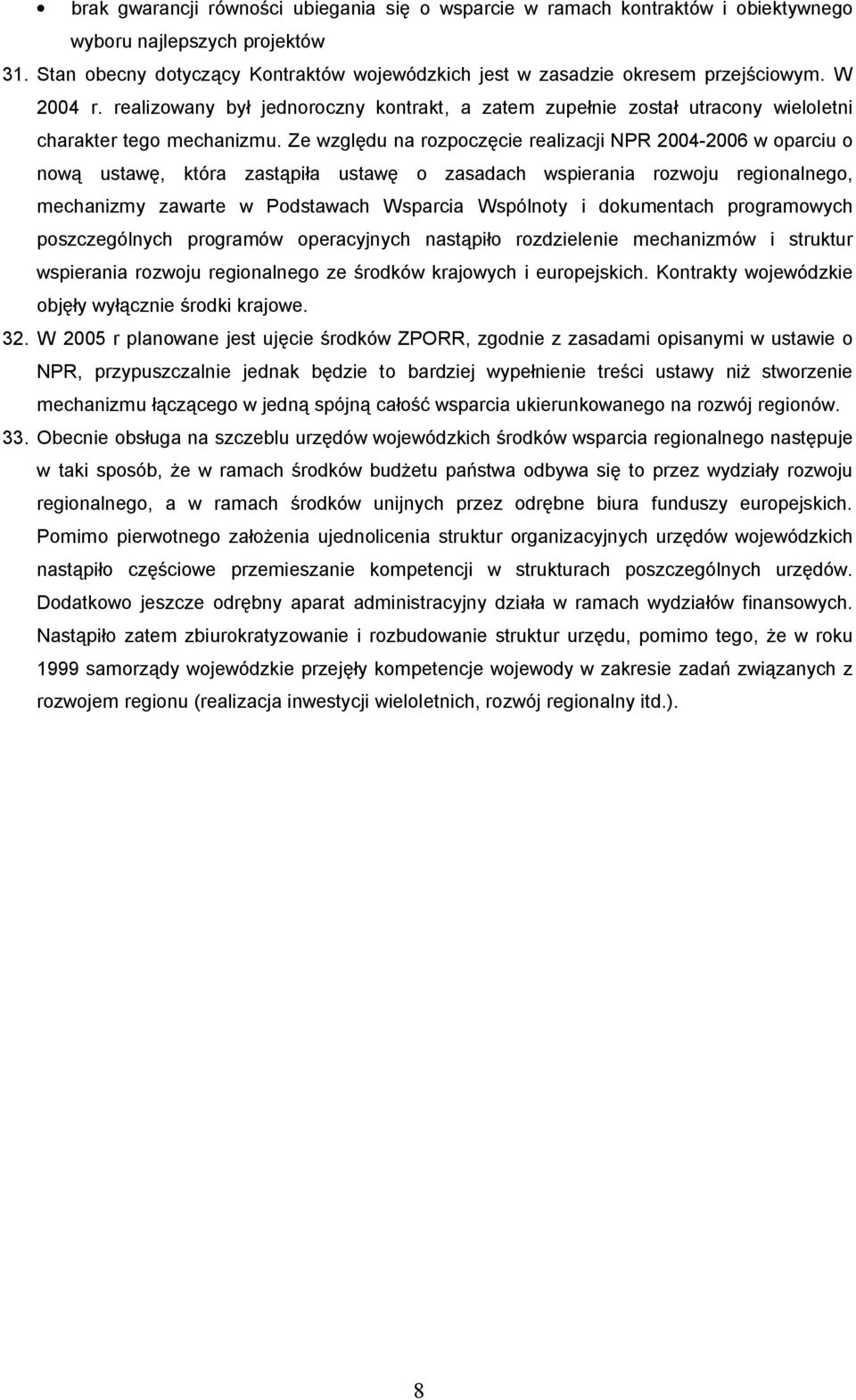 Ze wzgl du na rozpocz cie realizacji NPR 2004-2006 w oparciu o now ustaw, która zast pi a ustaw o zasadach wspierania rozwoju regionalnego, mechanizmy zawarte w Podstawach Wsparcia Wspólnoty i