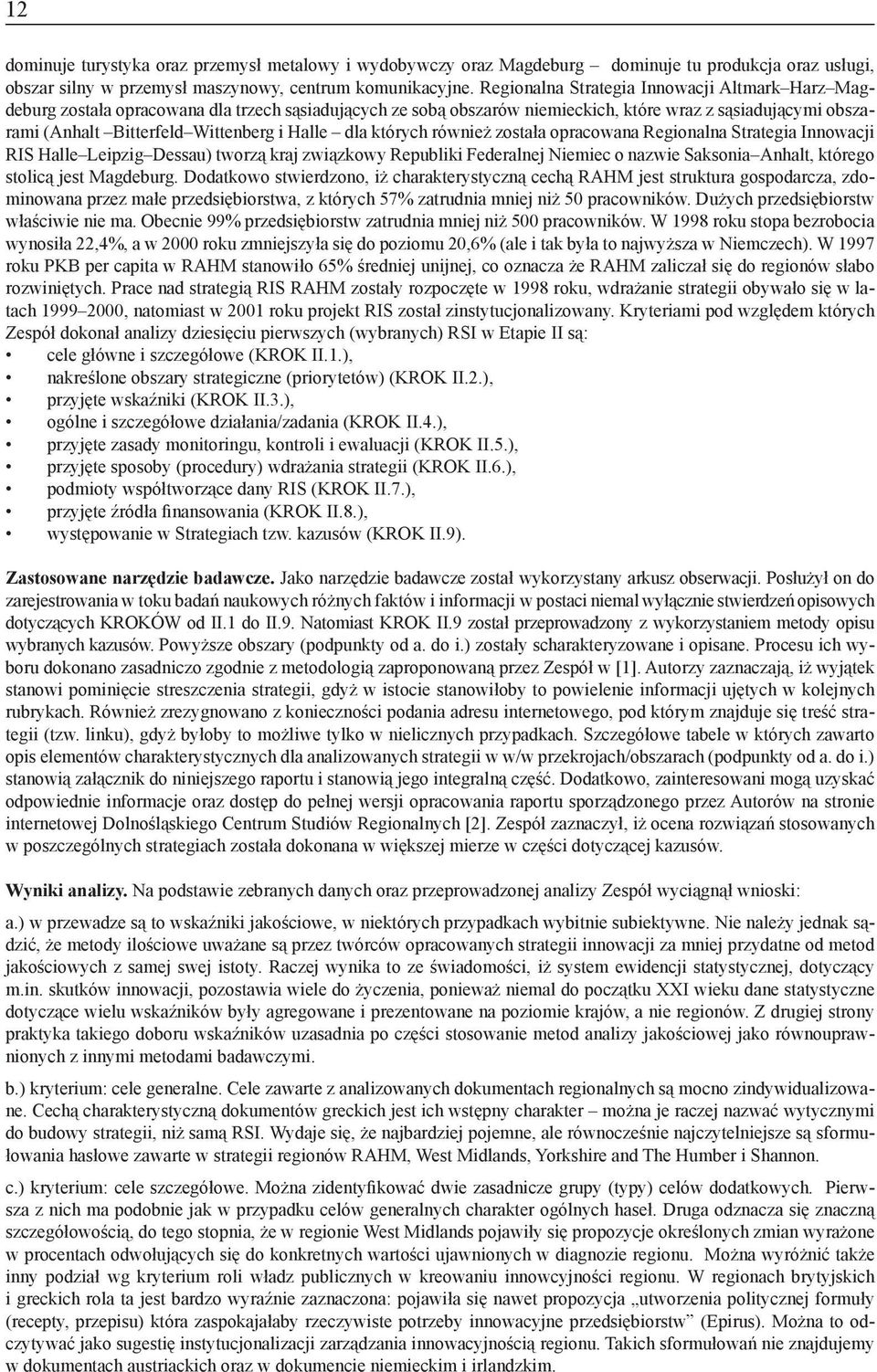 Halle dla których również została opracowana Regionalna Strategia Innowacji RIS Halle Leipzig Dessau) tworzą kraj związkowy Republiki Federalnej Niemiec o nazwie Saksonia Anhalt, którego stolicą jest