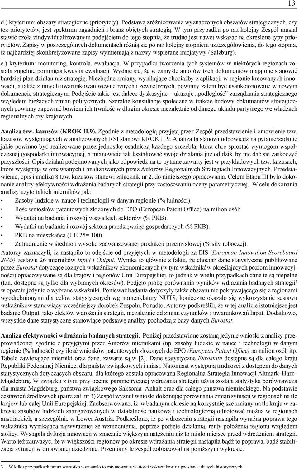 Zapisy w poszczególnych dokumentach różnią się po raz kolejny stopniem uszczegółowienia, do tego stopnia, iż najbardziej skonkretyzowane zapisy wymieniają z nazwy wspierane inicjatywy (Salzburg). e.