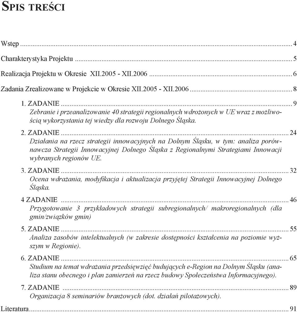 .. 24 Działania na rzecz strategii innowacyjnych na Dolnym Śląsku, w tym: analiza porównawcza Strategii Innowacyjnej Dolnego Śląska z Regionalnymi Strategiami Innowacji wybranych regionów UE. 3.