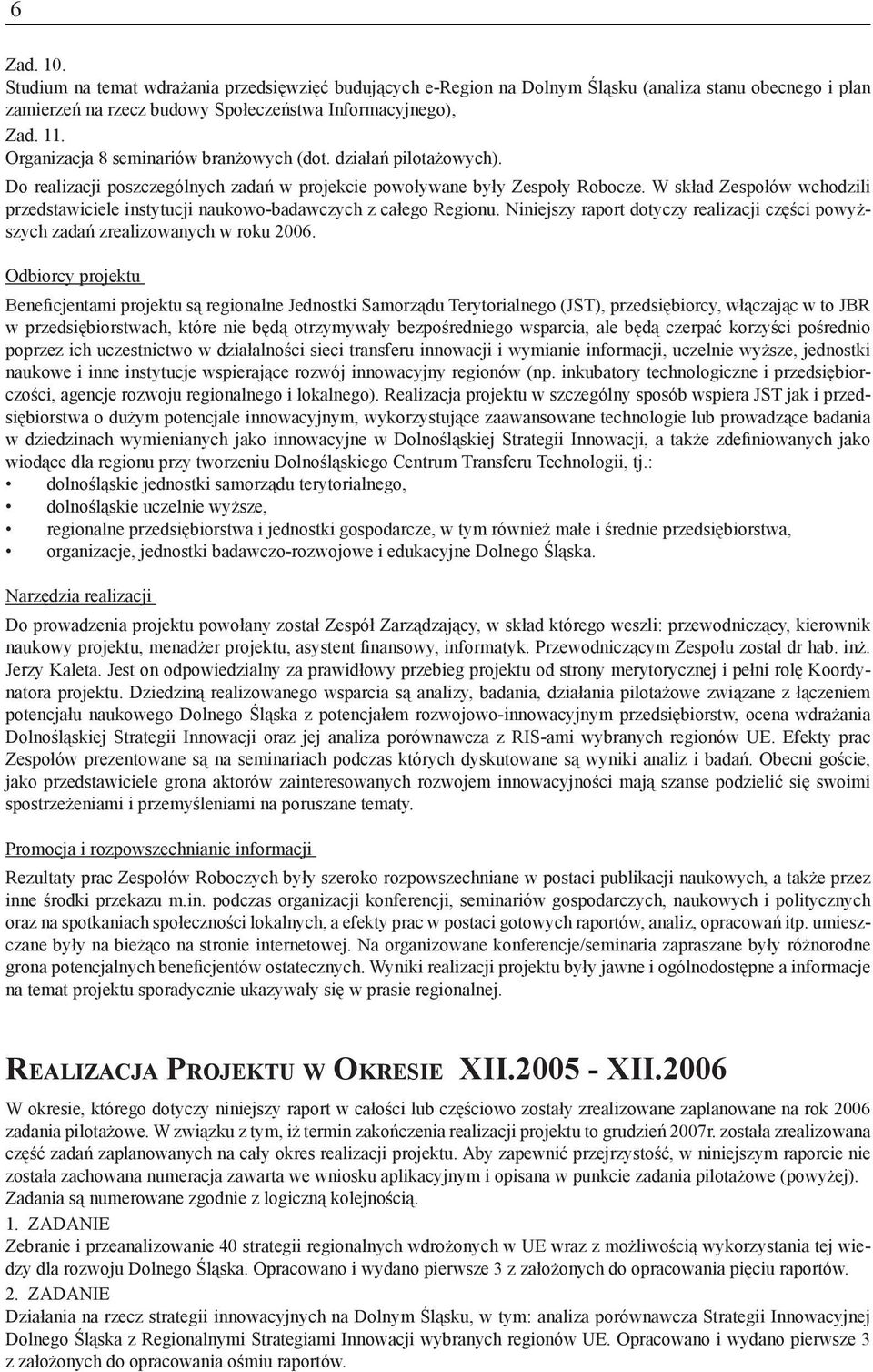 W skład Zespołów wchodzili przedstawiciele instytucji naukowo-badawczych z całego Regionu. Niniejszy raport dotyczy realizacji części powyższych zadań zrealizowanych w roku 2006.