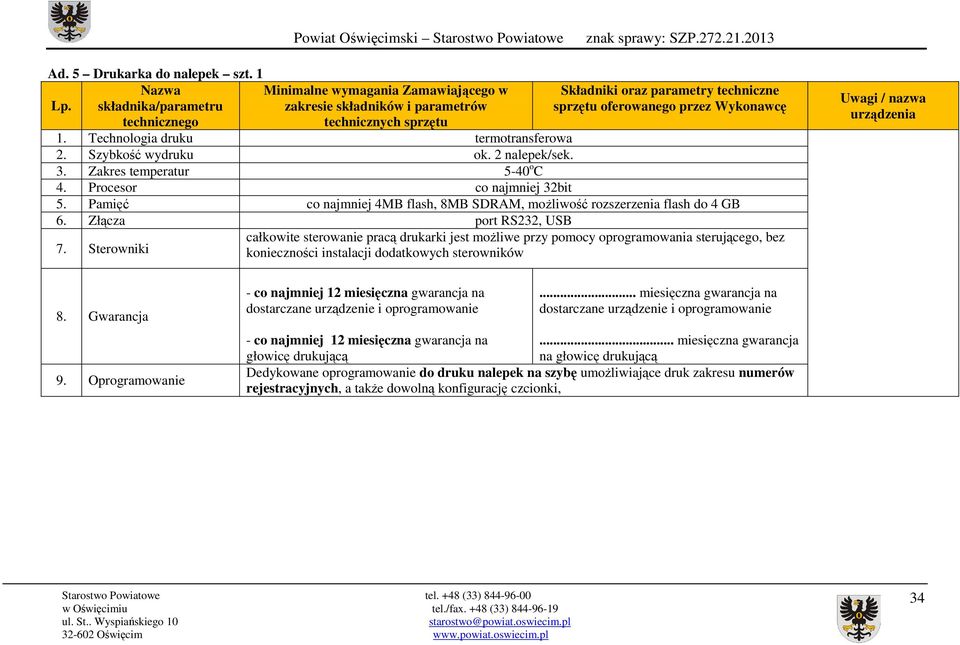 Technologia druku termotransferowa 2. Szybkość wydruku ok. 2 nalepek/sek. 3. Zakres temperatur 5-40 o C 4. Procesor co najmniej 32bit 5.