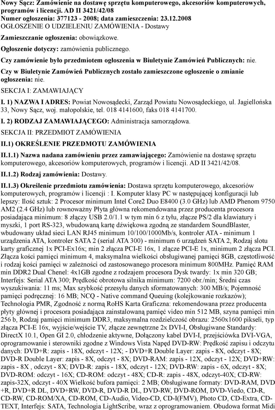 Czy zamówienie było przedmiotem ogłoszenia w Biuletynie Zamówień Publicznych: nie. Czy w Biuletynie Zamówień Publicznych zostało zamieszczone ogłoszenie o zmianie ogłoszenia: nie.