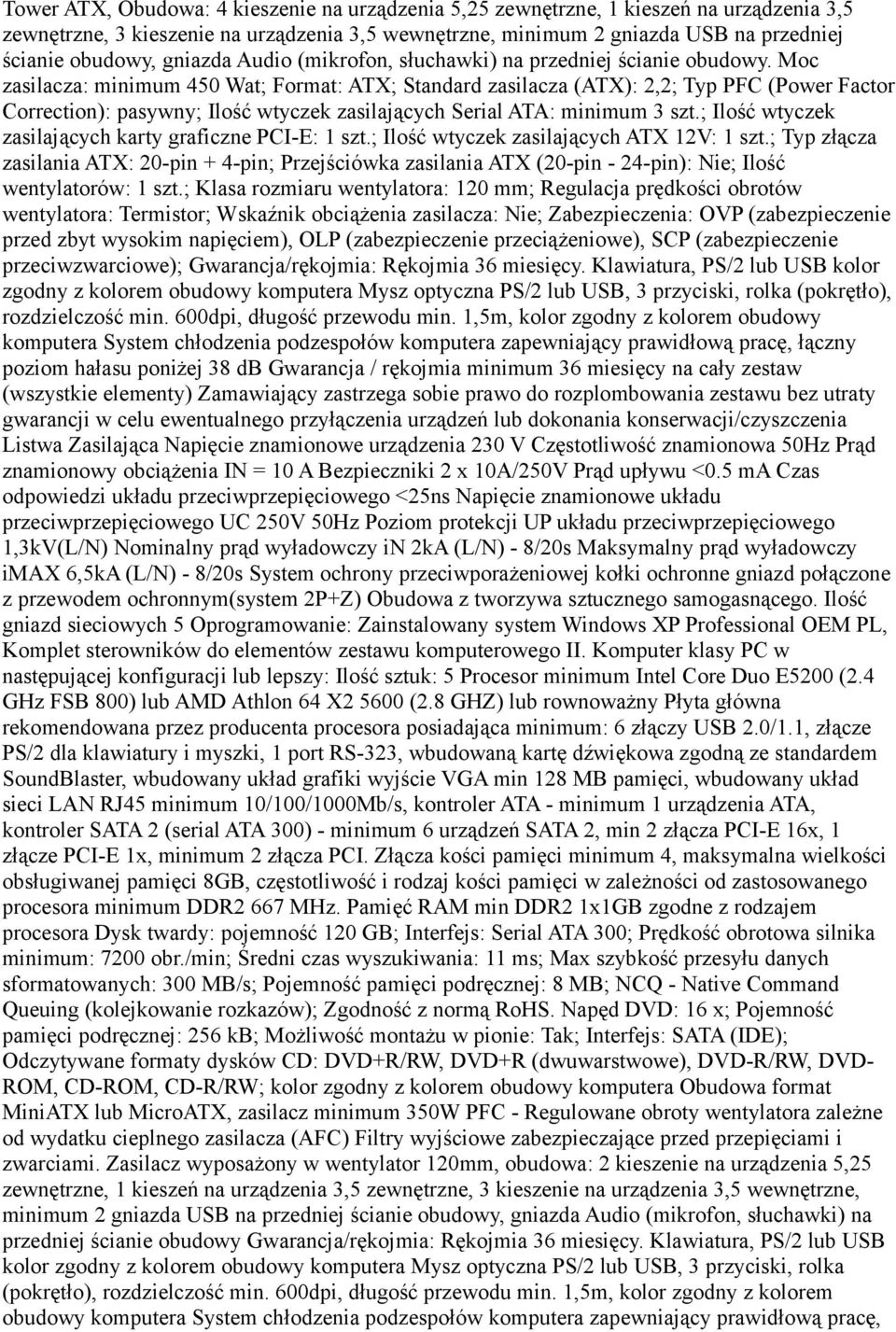 Moc zasilacza: minimum 450 Wat; Format: ATX; Standard zasilacza (ATX): 2,2; Typ PFC (Power Factor Correction): pasywny; Ilość wtyczek zasilających Serial ATA: minimum 3 szt.