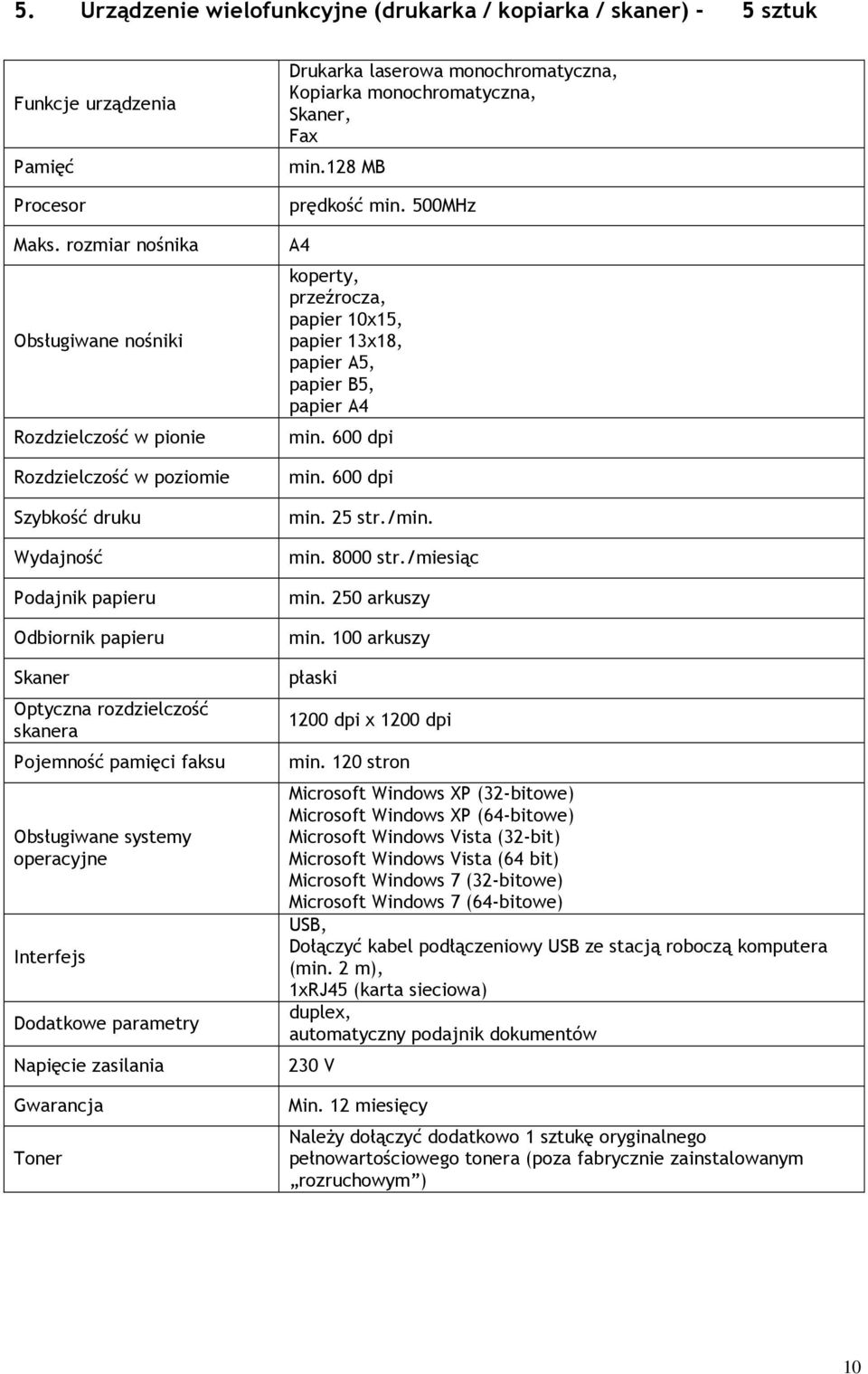 faksu Obsługiwane systemy operacyjne Interfejs Dodatkowe parametry Napięcie zasilania Gwarancja Toner Drukarka laserowa monochromatyczna, Kopiarka monochromatyczna, Skaner, Fax min.