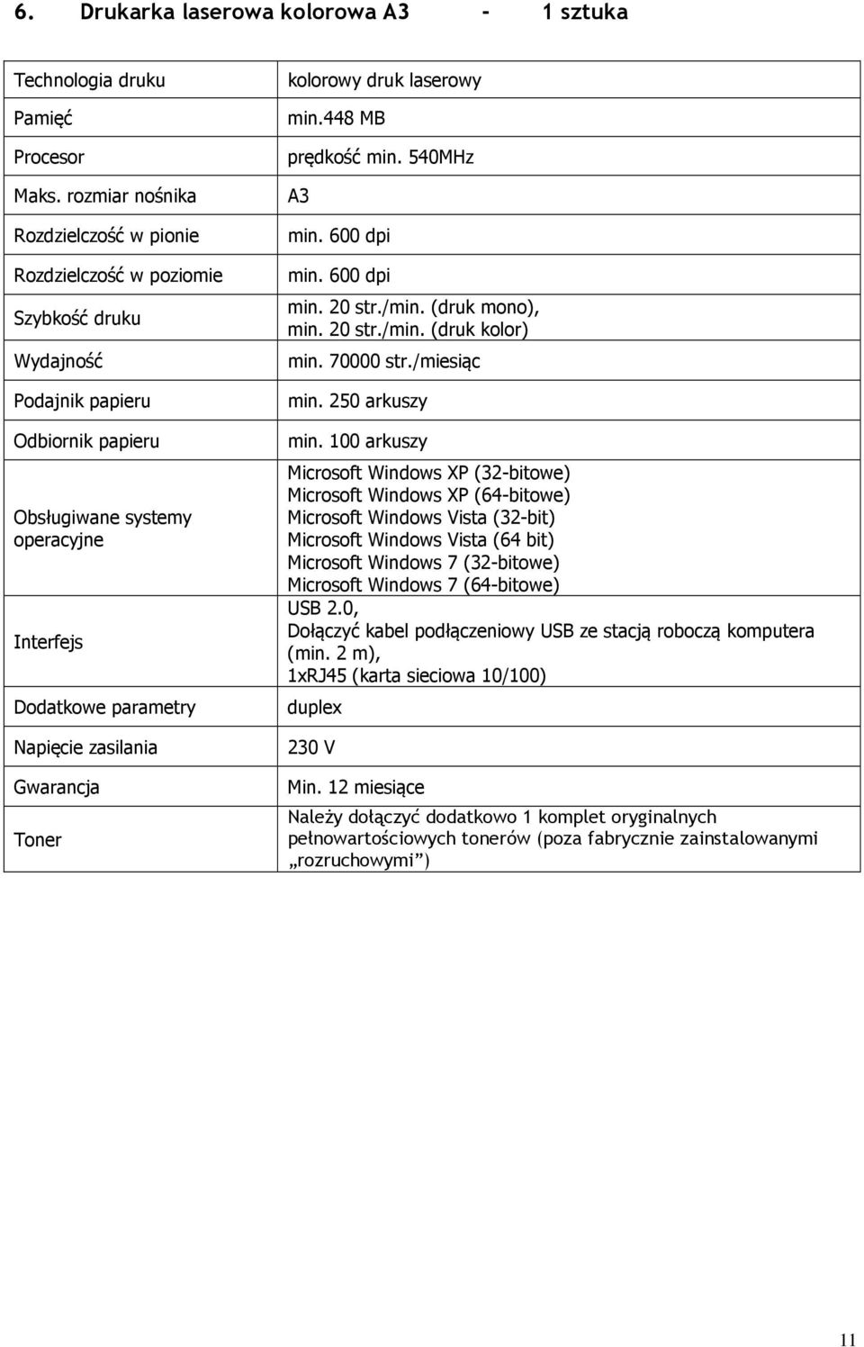 zasilania Gwarancja Toner kolorowy druk laserowy min.448 MB prędkość min. 540MHz A3 min. 600 dpi min. 600 dpi min. 20 str./min. (druk mono), min. 20 str./min. (druk kolor) min. 70000 str./miesiąc min.