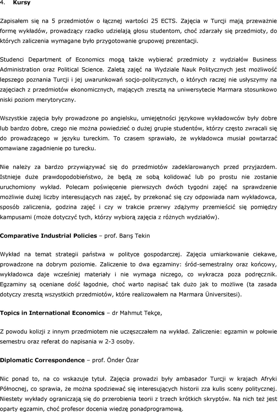 Studenci Department of Economics mogą także wybierać przedmioty z wydziałów Business Administration oraz Political Science.