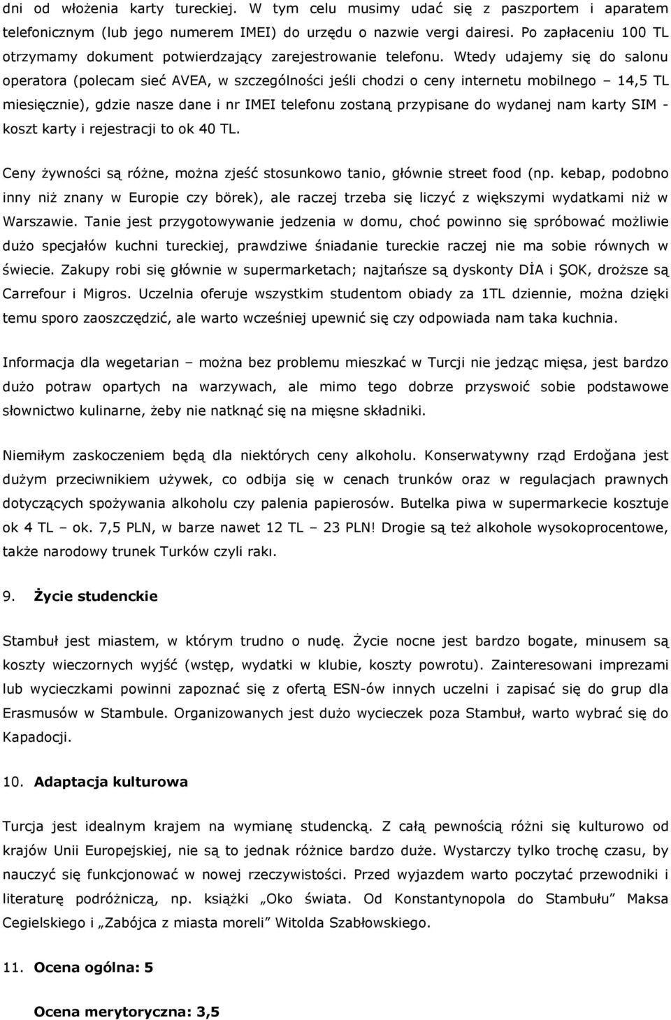 Wtedy udajemy się do salonu operatora (polecam sieć AVEA, w szczególności jeśli chodzi o ceny internetu mobilnego 14,5 TL miesięcznie), gdzie nasze dane i nr IMEI telefonu zostaną przypisane do