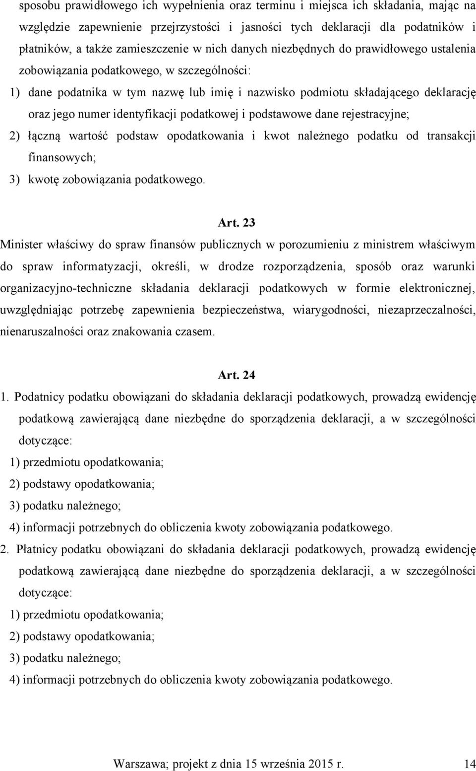 identyfikacji podatkowej i podstawowe dane rejestracyjne; 2) łączną wartość podstaw opodatkowania i kwot należnego podatku od transakcji finansowych; 3) kwotę zobowiązania podatkowego. Art.