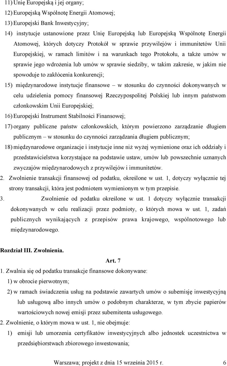 siedziby, w takim zakresie, w jakim nie spowoduje to zakłócenia konkurencji; 15) międzynarodowe instytucje finansowe w stosunku do czynności dokonywanych w celu udzielenia pomocy finansowej