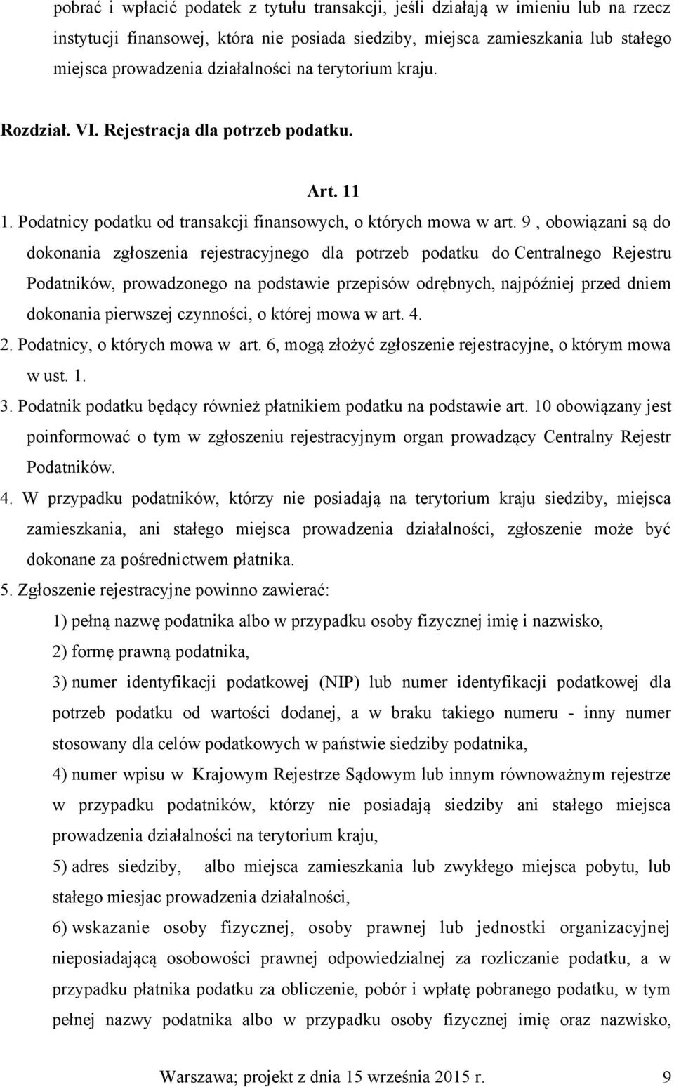 9, obowiązani są do dokonania zgłoszenia rejestracyjnego dla potrzeb podatku do Centralnego Rejestru Podatników, prowadzonego na podstawie przepisów odrębnych, najpóźniej przed dniem dokonania