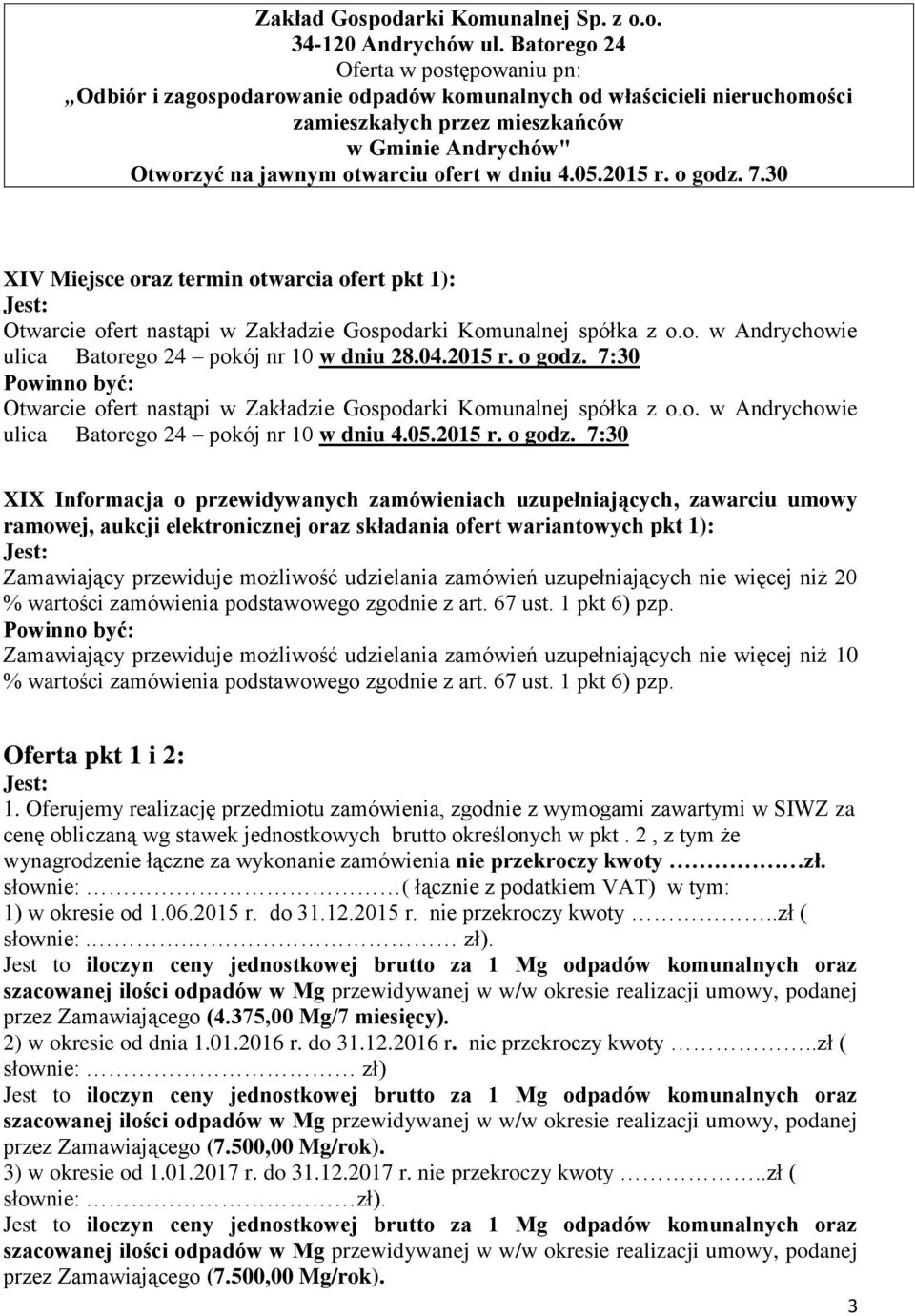 w dniu 4.05.2015 r. o godz. 7.30 XIV Miejsce oraz termin otwarcia ofert pkt 1): Otwarcie ofert nastąpi w Zakładzie Gospodarki Komunalnej spółka z o.o. w Andrychowie ulica Batorego 24 pokój nr 10 w dniu 28.