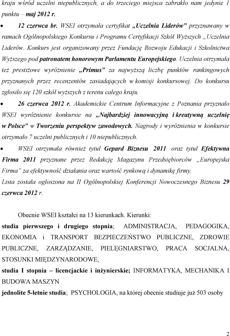 Konkurs jest organizowany przez Fundację Rozwoju Edukacji i Szkolnictwa Wyższego pod patronatem honorowym Parlamentu Europejskiego.