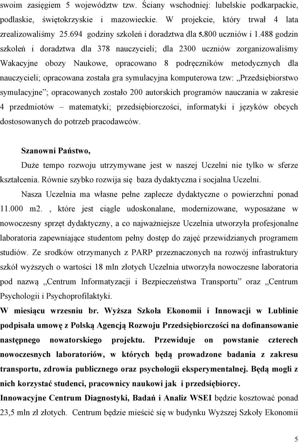 488 godzin szkoleń i doradztwa dla 378 nauczycieli; dla 2300 uczniów zorganizowaliśmy Wakacyjne obozy Naukowe, opracowano 8 podręczników metodycznych dla nauczycieli; opracowana została gra