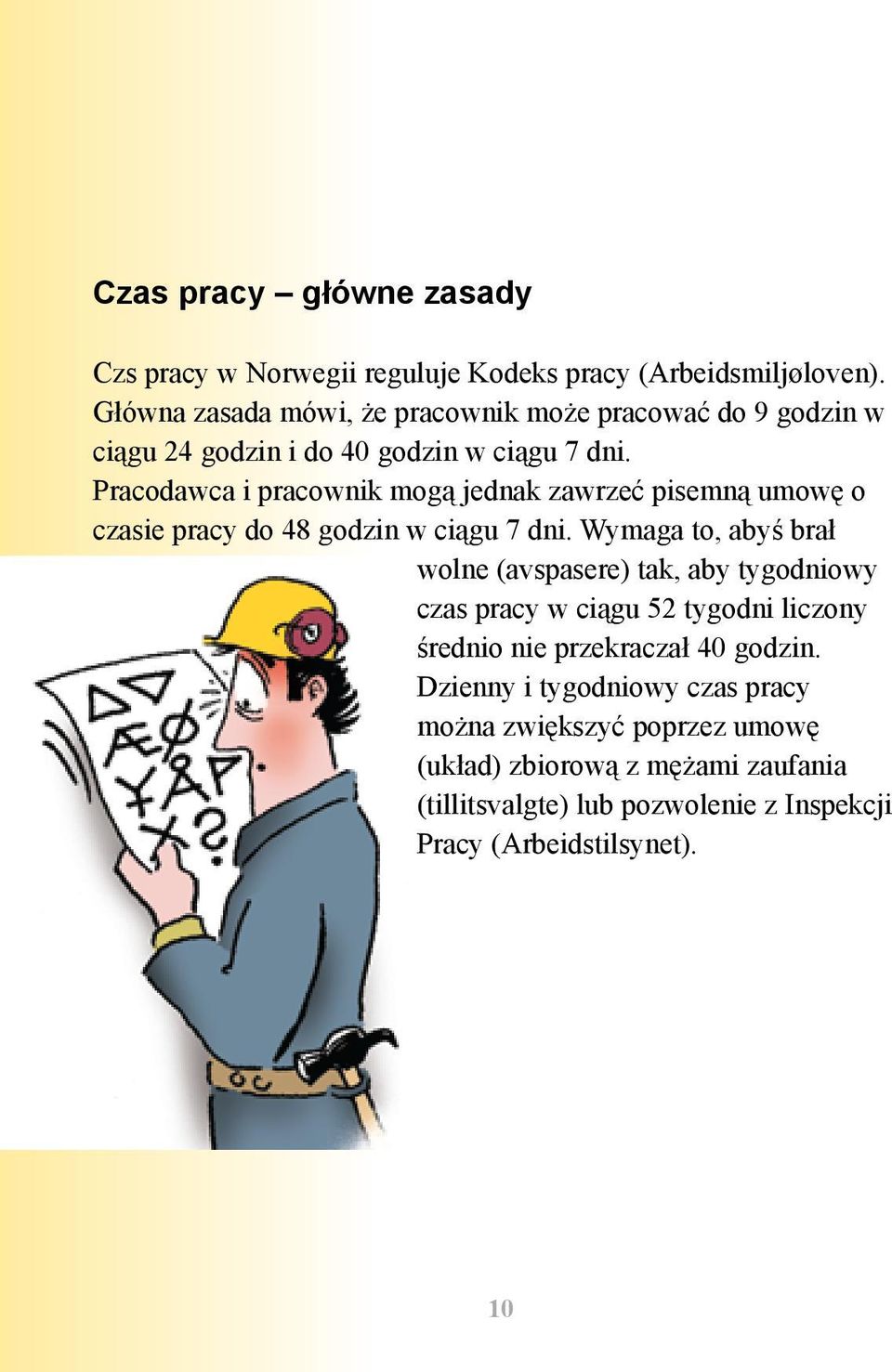 Pracodawca i pracownik mogą jednak zawrzeć pisemną umowę o czasie pracy do 48 godzin w ciągu 7 dni.