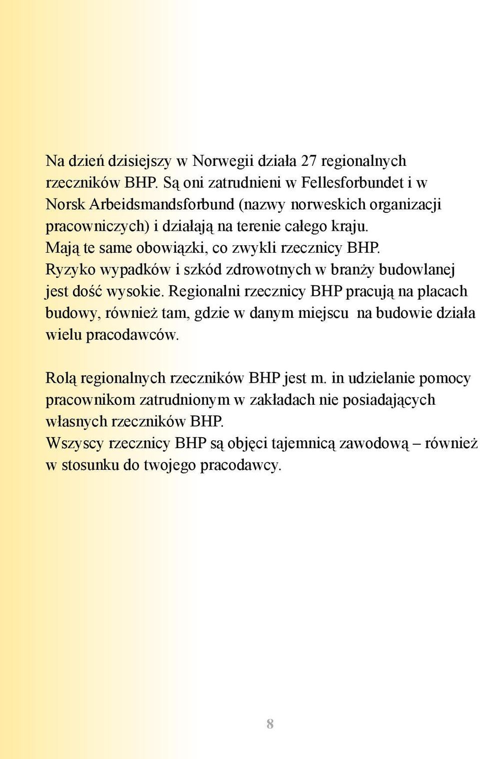 Mają te same obowiązki, co zwykli rzecznicy BHP. Ryzyko wypadków i szkód zdrowotnych w branży budowlanej jest dość wysokie.