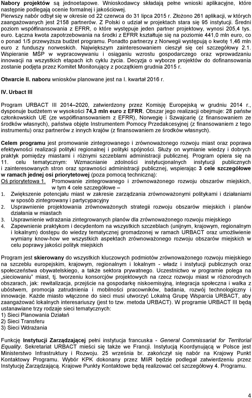 Średni poziom współfinansowania z EFRR, o które występuje jeden partner projektowy, wynosi 205,4 tys. euro.