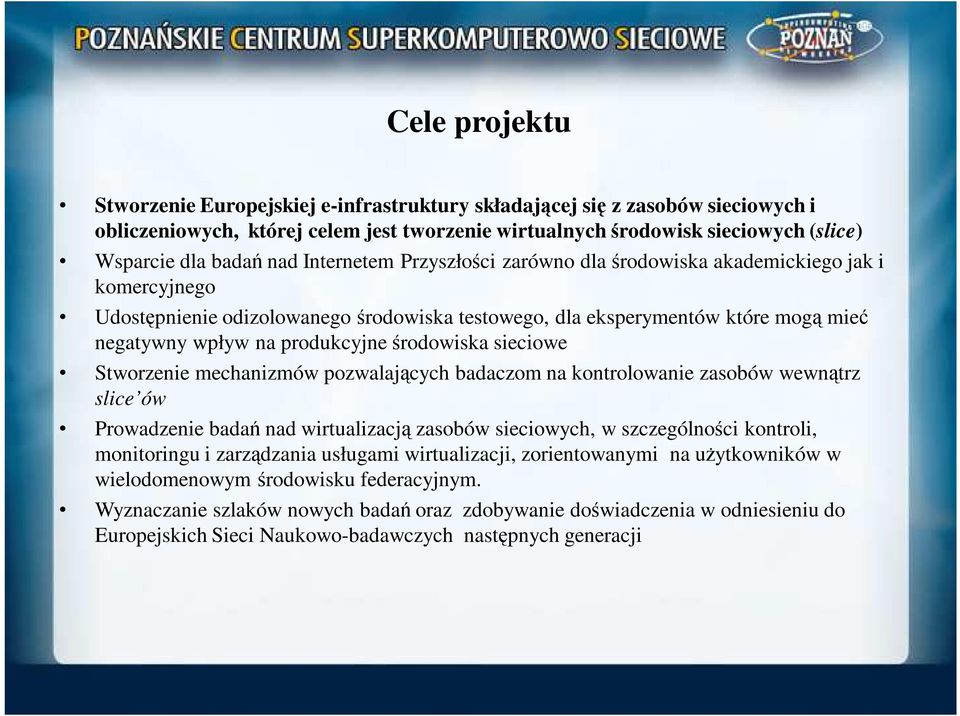 środowiska sieciowe Stworzenie mechanizmów pozwalających badaczom na kontrolowanie zasobów wewnątrz slice ów Prowadzenie badań nad wirtualizacją zasobów sieciowych, w szczególności kontroli,