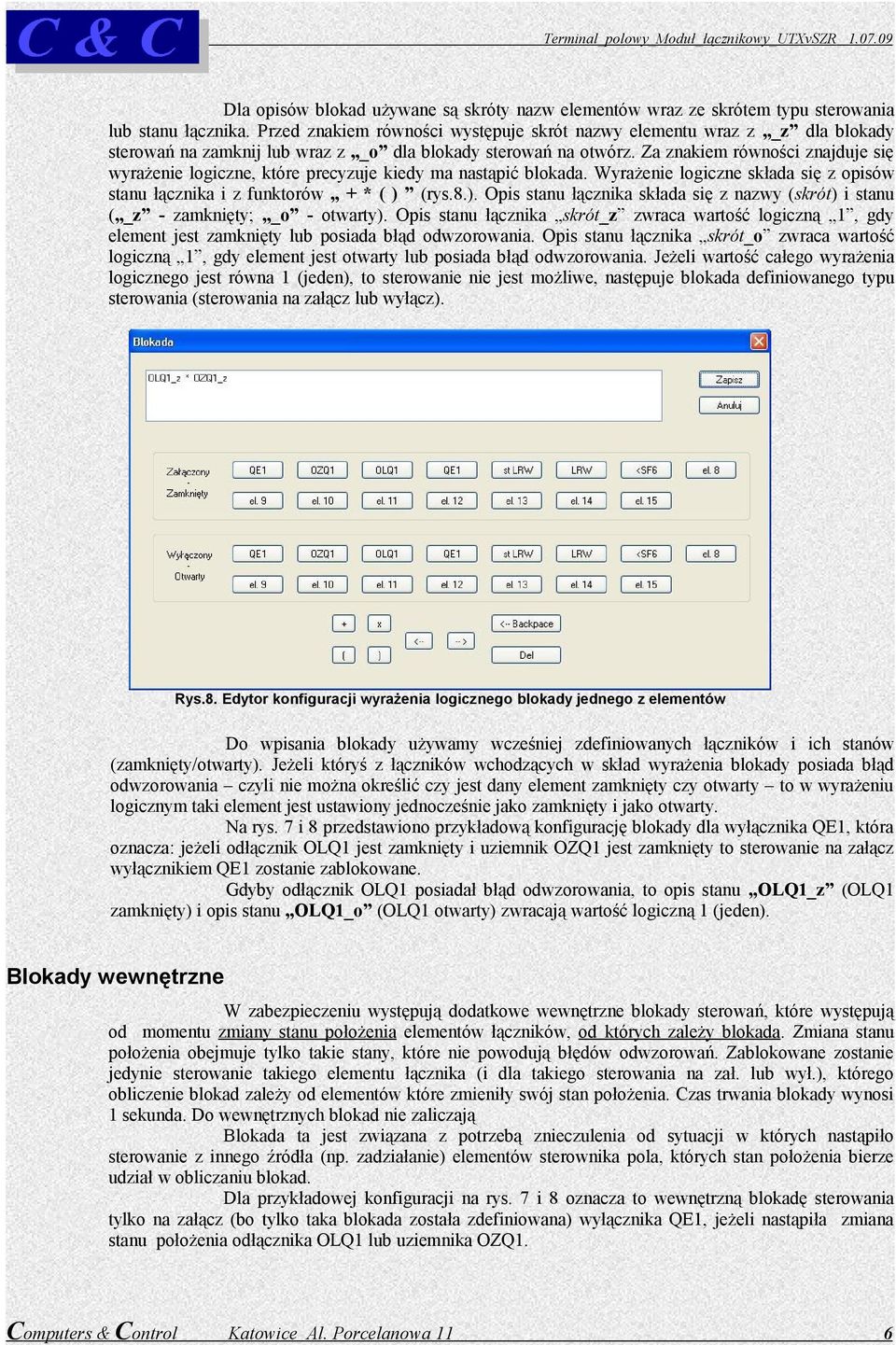 Za znakiem równości znajduje się wyrażenie logiczne, które precyzuje kiedy ma nastąpić blokada. Wyrażenie logiczne składa się z opisów stanu łącznika i z funktorów + * ( ) 