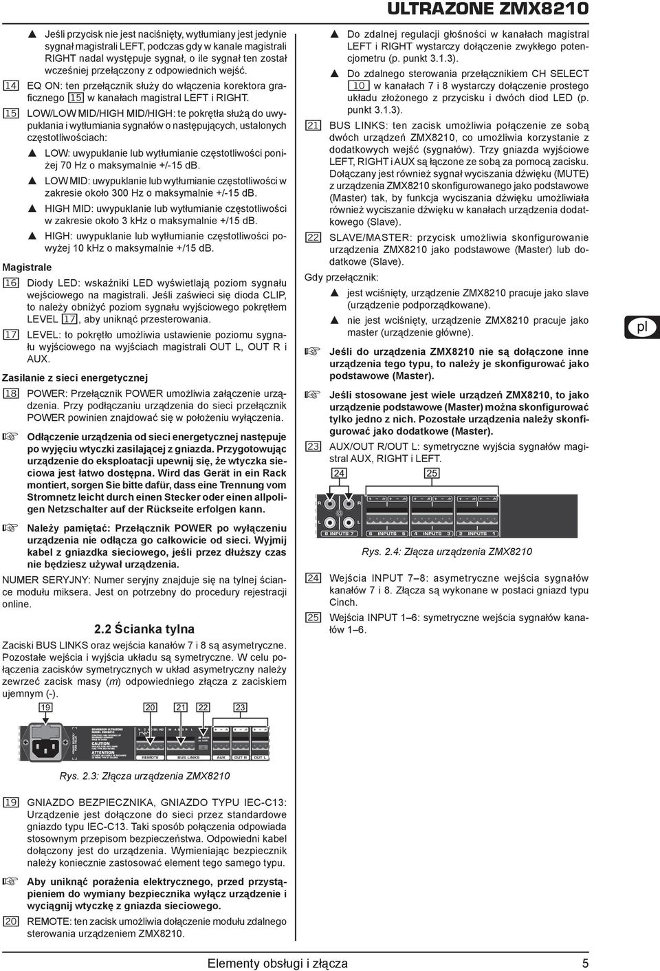 [15] LOW/LOW MID/HIGH MID/HIGH: te pokrętła służą do uwypuklania i wytłumiania sygnałów o następujących, ustalonych częstotliwościach: == LOW: uwypuklanie lub wytłumianie częstotliwości poniżej 70 Hz