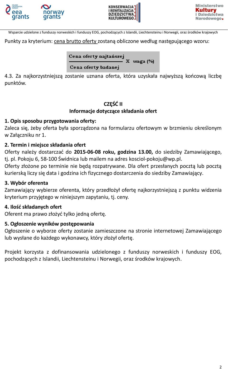 Termin i miejsce składania ofert Oferty należy dostarczać do 2015-06-08 roku, godzina 13.00, do siedziby Zamawiającego, tj. pl. Pokoju 6, 58-100 Świdnica lub mailem na adres kosciol-pokoju@wp.pl. Oferty złożone po terminie nie będą rozpatrywane.