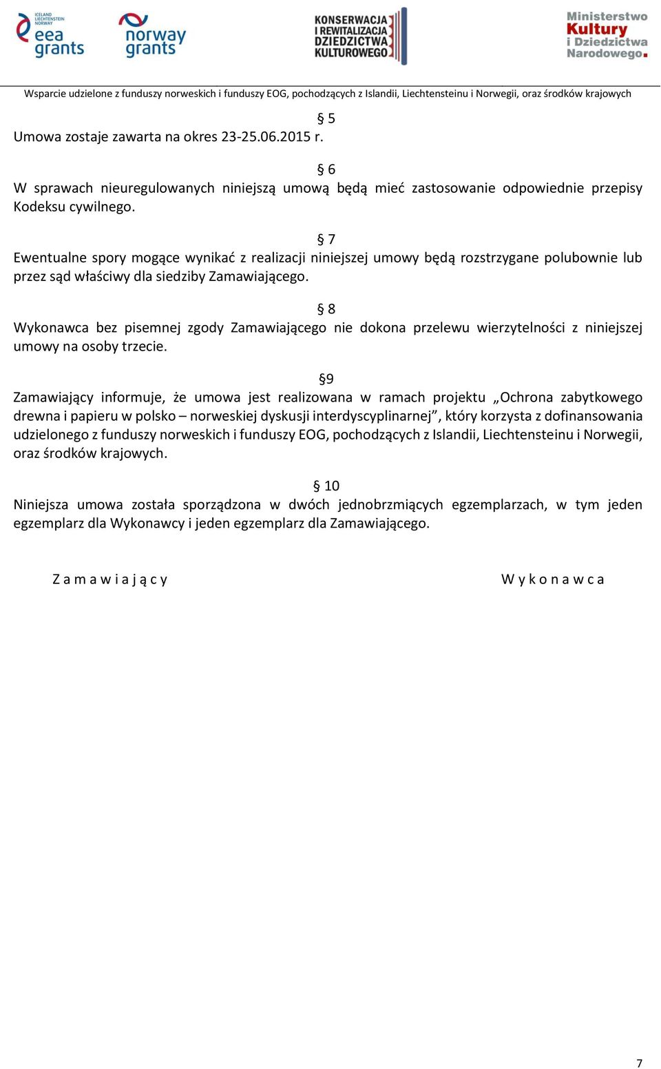 8 Wykonawca bez pisemnej zgody Zamawiającego nie dokona przelewu wierzytelności z niniejszej umowy na osoby trzecie.