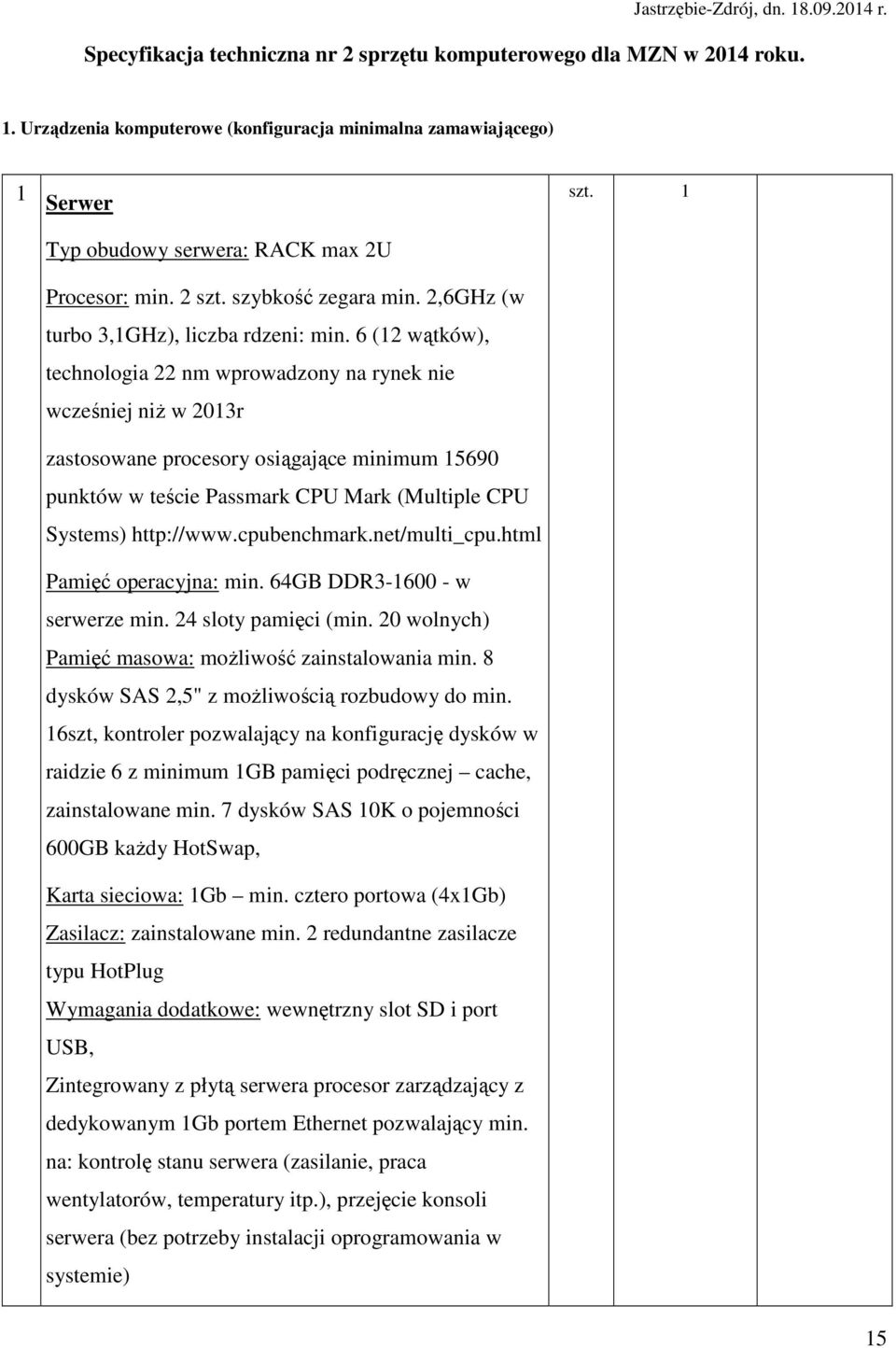 6 (12 wątków), technologia 22 nm wprowadzony na rynek nie wcześniej niż w 2013r zastosowane procesory osiągające minimum 15690 punktów w teście Passmark CPU Mark (Multiple CPU Systems) http://www.