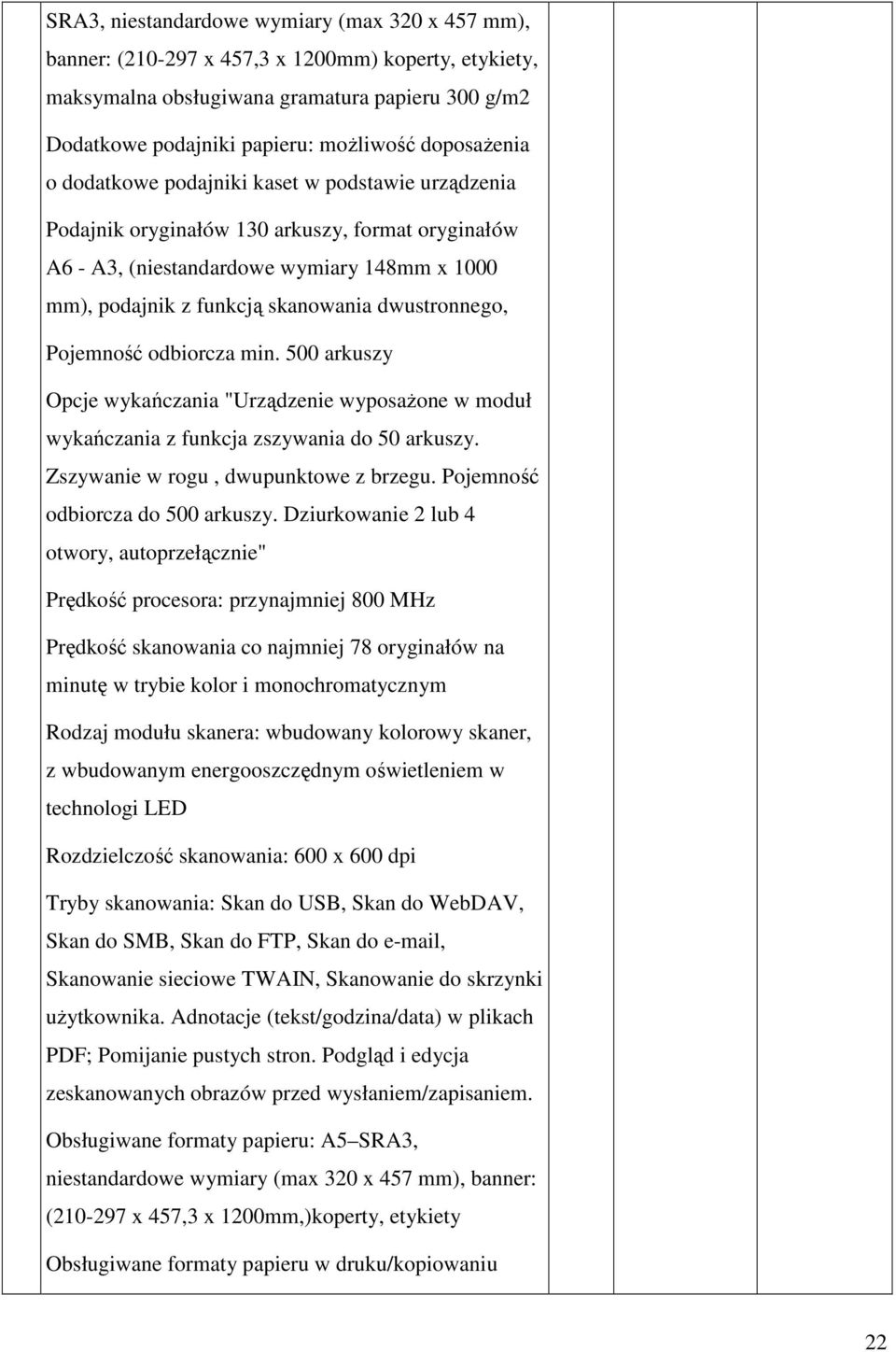 dwustronnego, Pojemność odbiorcza min. 500 arkuszy Opcje wykańczania "Urządzenie wyposażone w moduł wykańczania z funkcja zszywania do 50 arkuszy. Zszywanie w rogu, dwupunktowe z brzegu.