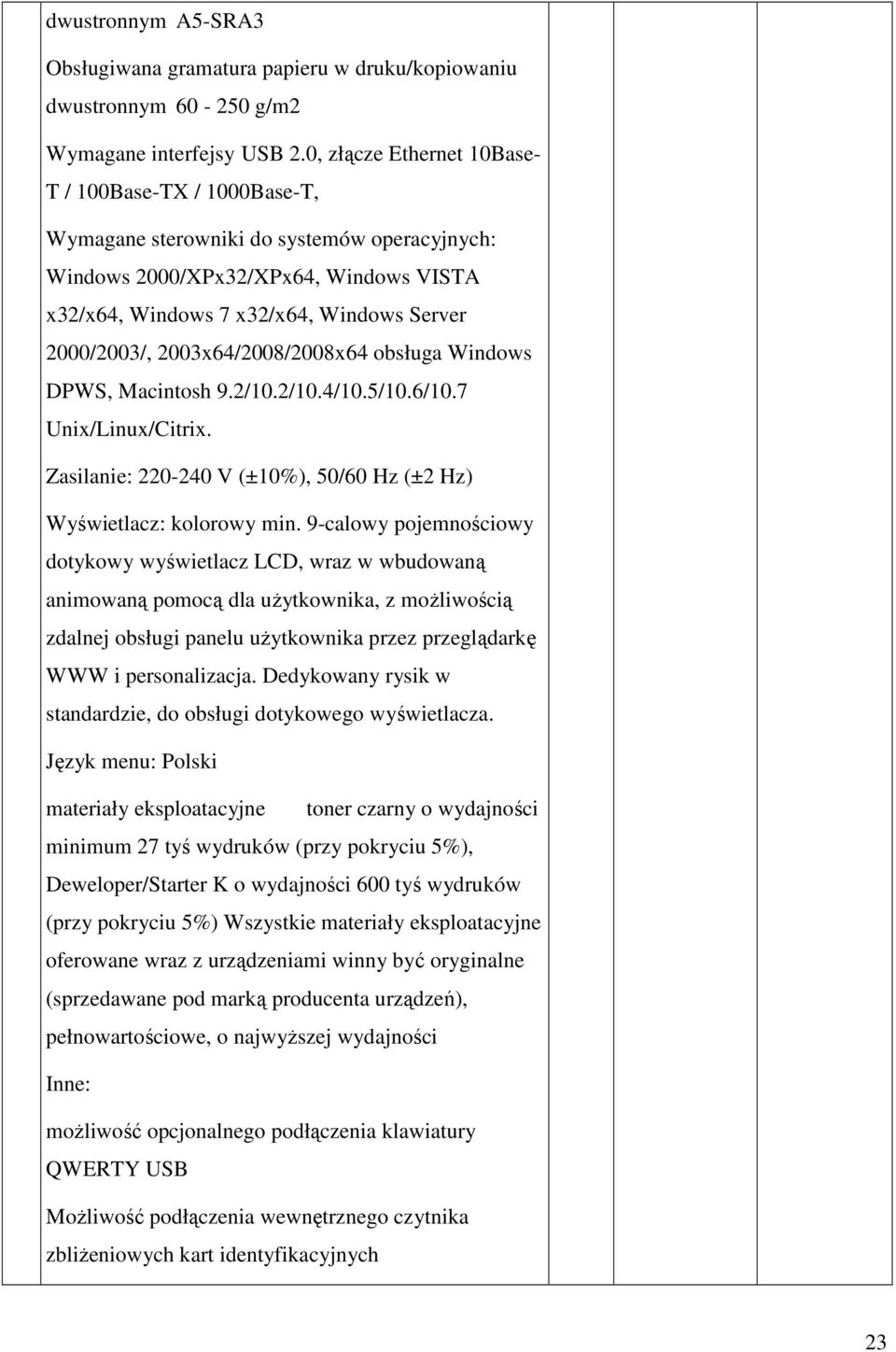 2003x64/2008/2008x64 obsługa Windows DPWS, Macintosh 9.2/10.2/10.4/10.5/10.6/10.7 Unix/Linux/Citrix. Zasilanie: 220-240 V (±10%), 50/60 Hz (±2 Hz) Wyświetlacz: kolorowy min.